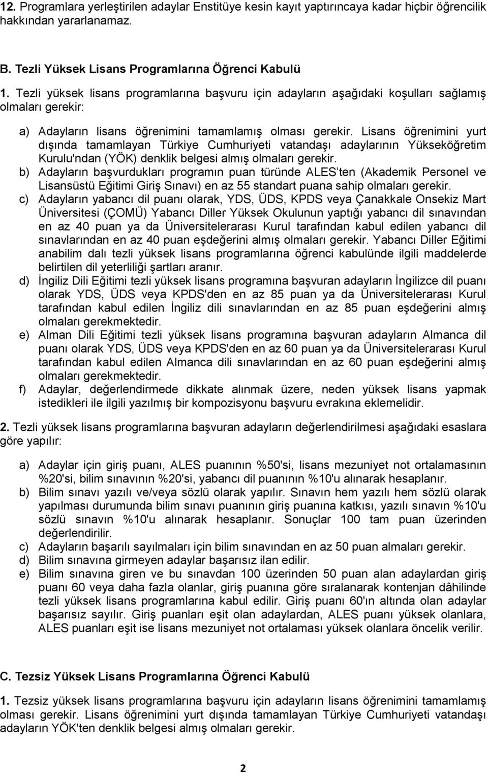 Türkiye Cumhuriyeti vatandaşı adaylarının Yükseköğretim Kurulu'ndan (YÖK) denklik belgesi almış olmaları b) Adayların başvurdukları programın puan türünde ALES ten (Akademik Personel ve Lisansüstü