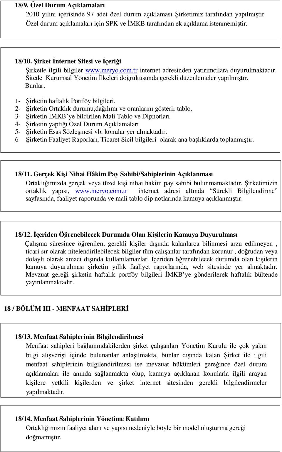 Sitede Kurumsal Yönetim İlkeleri doğrultusunda gerekli düzenlemeler yapılmıştır. Bunlar; 1- Şirketin haftalık Portföy bilgileri.