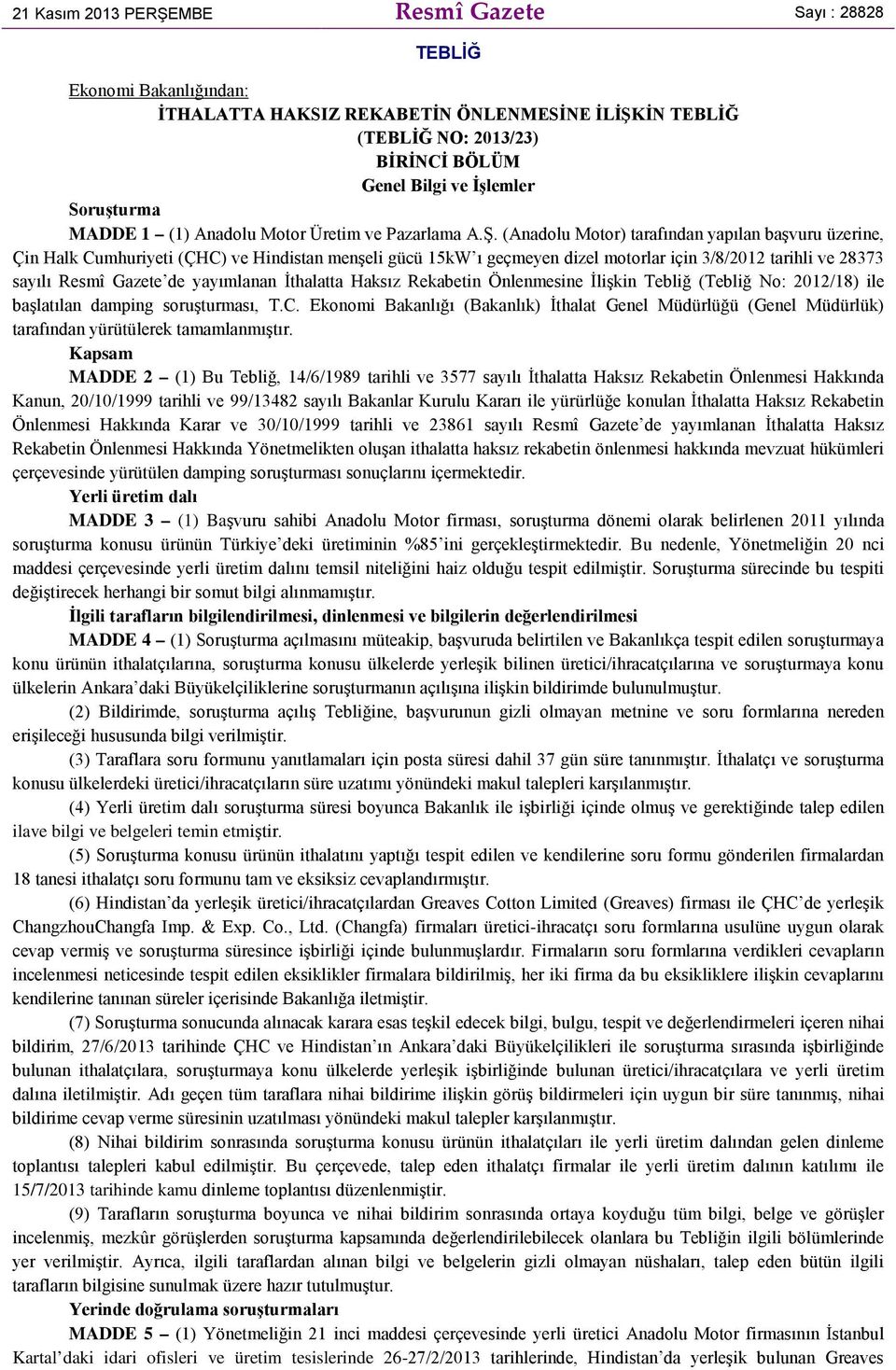 (Anadolu Motor) tarafından yapılan başvuru üzerine, Çin Halk Cumhuriyeti (ÇHC) ve Hindistan menşeli gücü 15kW ı geçmeyen dizel motorlar için 3/8/2012 tarihli ve 28373 sayılı Resmî Gazete de
