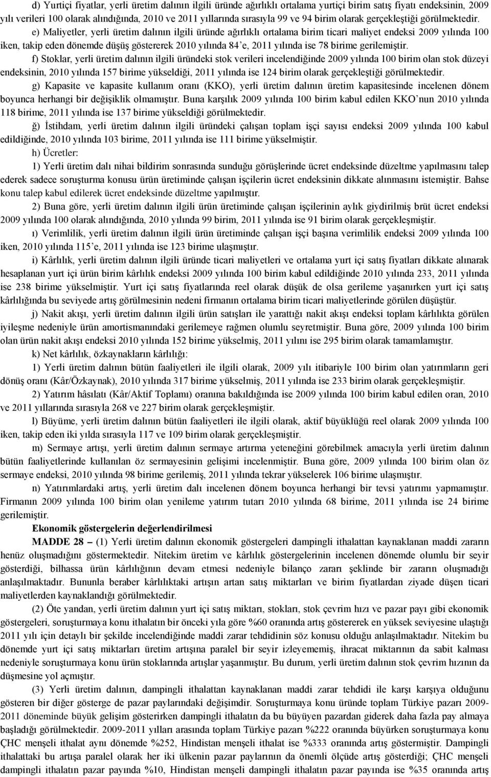 e) Maliyetler, yerli üretim dalının ilgili üründe ağırlıklı ortalama birim ticari maliyet endeksi 2009 yılında 100 iken, takip eden dönemde düşüş göstererek 2010 yılında 84 e, 2011 yılında ise 78