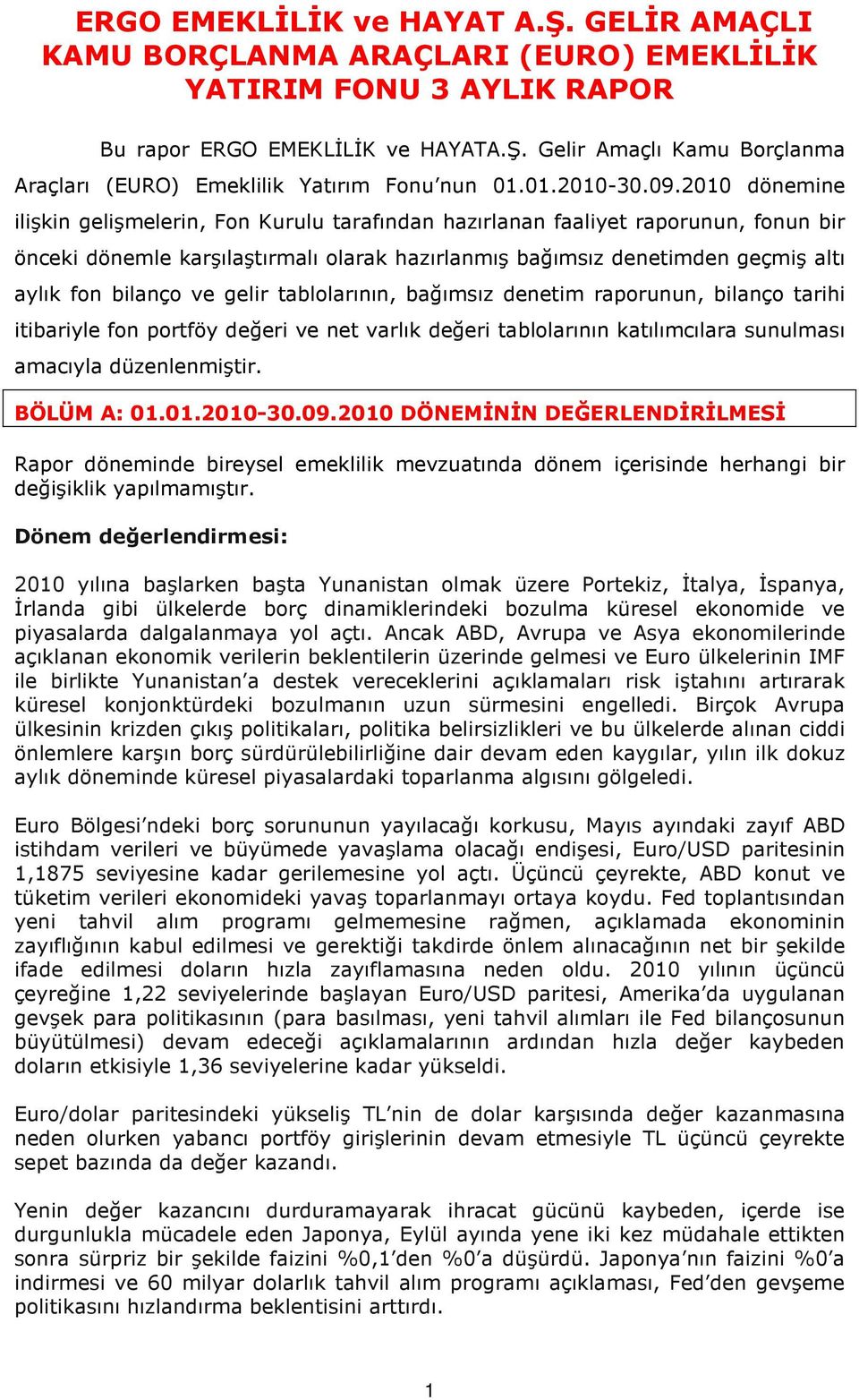 bilanço ve gelir tablolarının, bağımsız denetim raporunun, bilanço tarihi itibariyle fon portföy değeri ve net varlık değeri tablolarının katılımcılara sunulması amacıyla düzenlenmiştir. BÖLÜM A: 01.