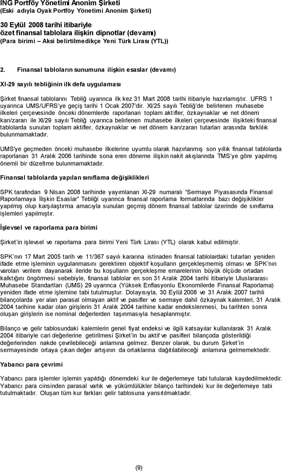 XI/25 sayılı Tebliğ de belirlenen muhasebe ilkeleri çerçevesinde önceki dönemlerde raporlanan toplam aktifler, özkaynaklar ve net dönem karı/zararı ile XI/29 sayılı Tebliğ uyarınca belirlenen