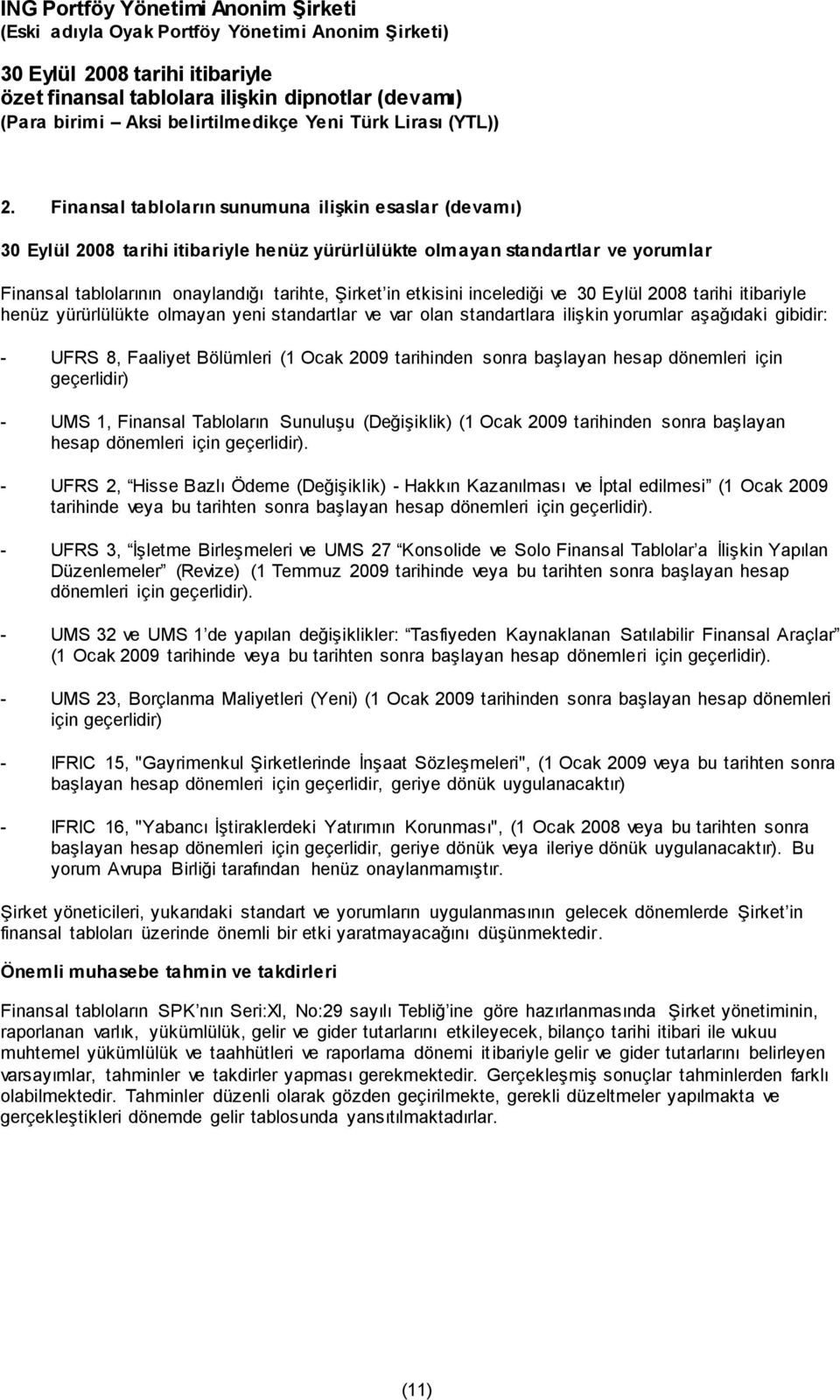 - UMS 1, Finansal Tabloların Sunuluşu (Değişiklik) (1 Ocak 2009 tarihinden sonra başlayan hesap dönemleri için geçerlidir).