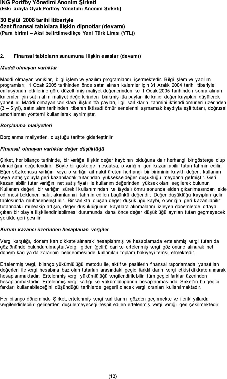 2005 tarihinden sonra alınan kalemler için satın alım maliyet değerlerinden birikmiş itfa payları ile kalıcı değer kayıpları düşülerek yansıtılır.