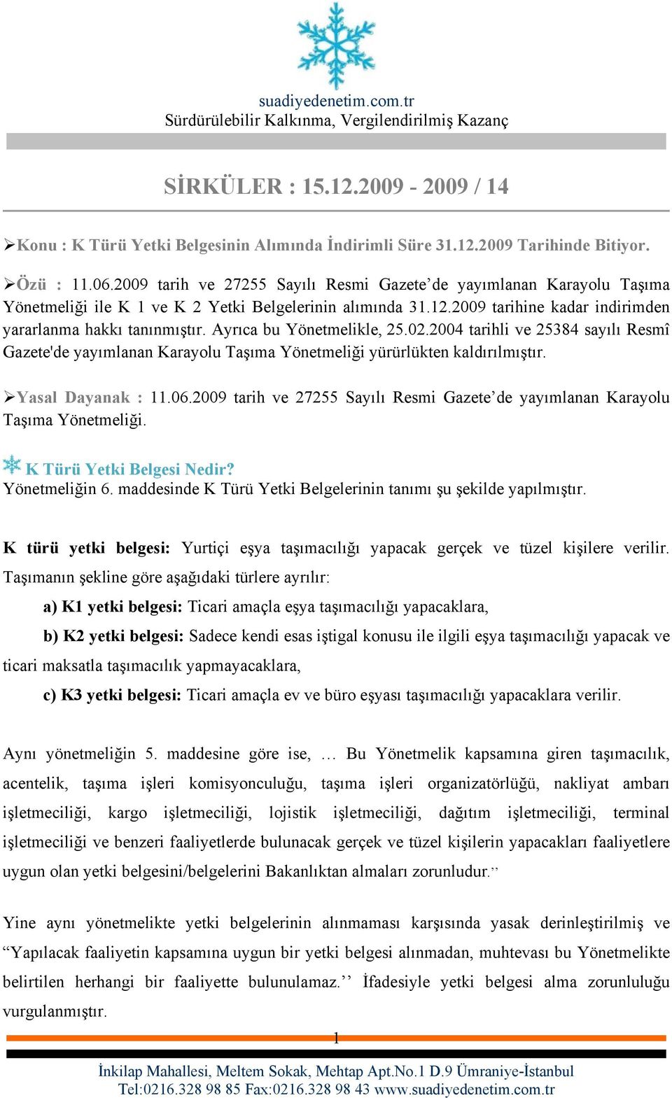 Ayrıca bu Yönetmelikle, 25.02.2004 tarihli ve 25384 sayılı Resmî Gazete'de yayımlanan Karayolu Taşıma Yönetmeliği yürürlükten kaldırılmıştır. Yasal Dayanak : 11.06.