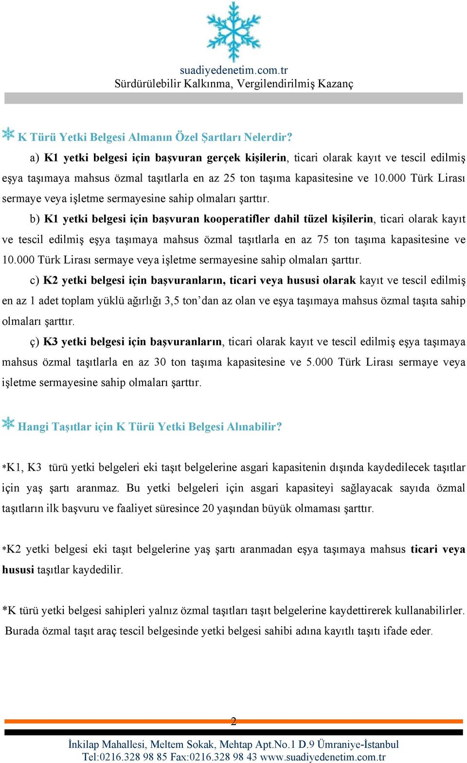 000 Türk Lirası sermaye veya işletme sermayesine sahip olmaları şarttır.