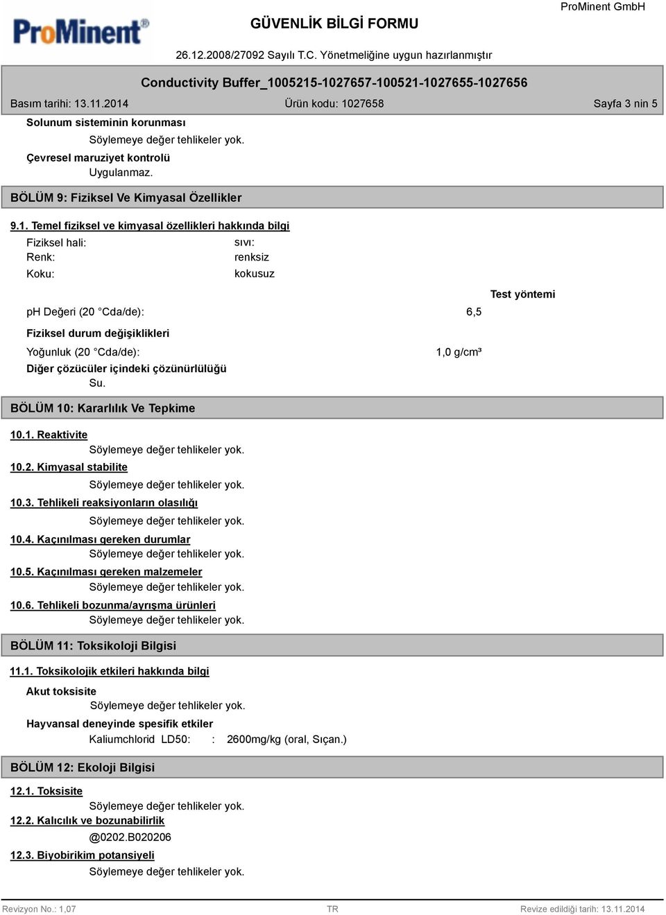 Diğer çözücüler içindeki çözünürlülüğü Su. 1,0 g/cm³ BÖLÜM 10: Kararlılık Ve Tepkime 10.1. Reaktivite 10.2. Kimyasal stabilite 10.3. Tehlikeli reaksiyonların olasılığı 10.4.