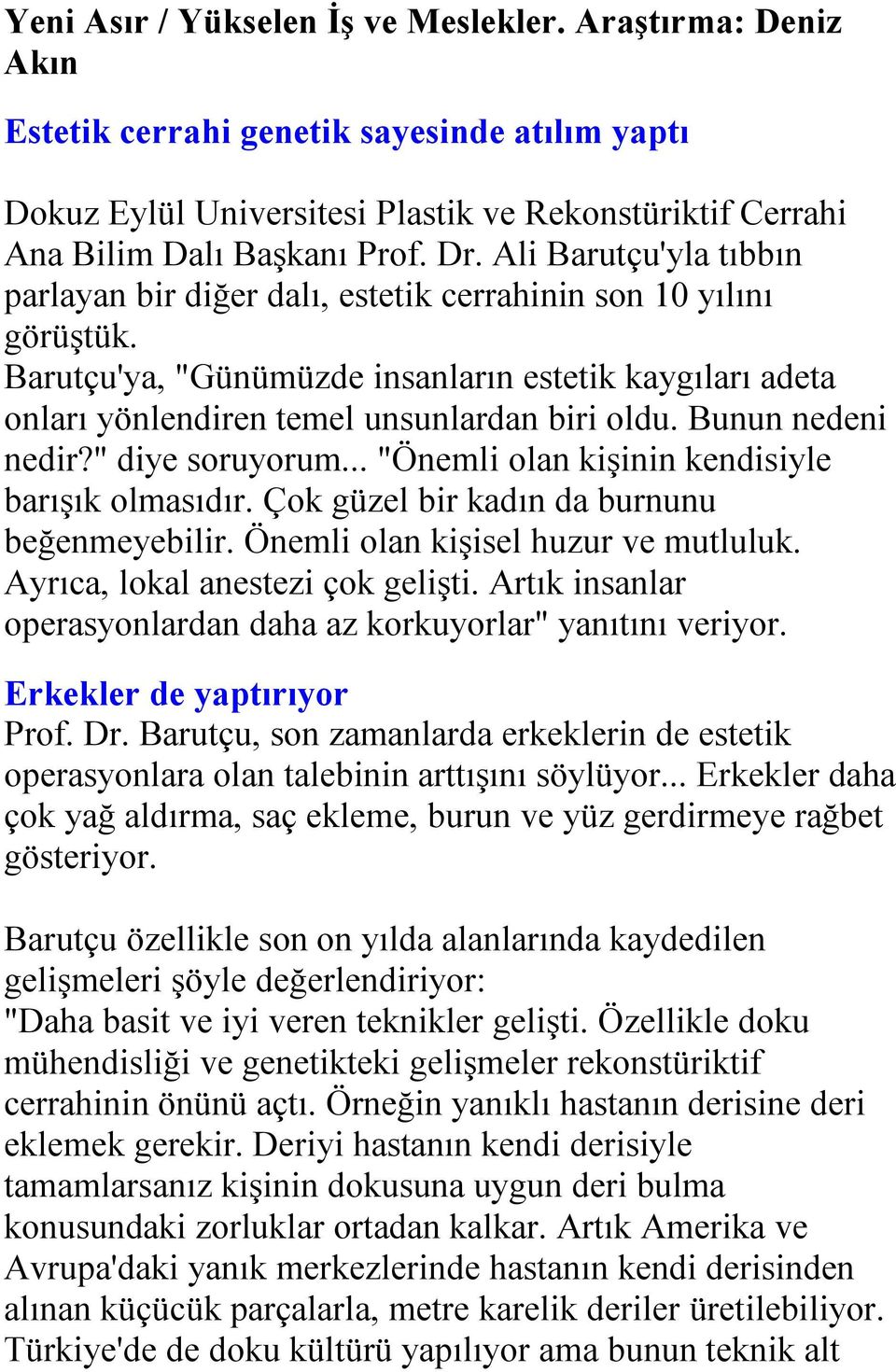 Bunun nedeni nedir?" diye soruyorum... "Önemli olan kişinin kendisiyle barışık olmasıdır. Çok güzel bir kadın da burnunu beğenmeyebilir. Önemli olan kişisel huzur ve mutluluk.