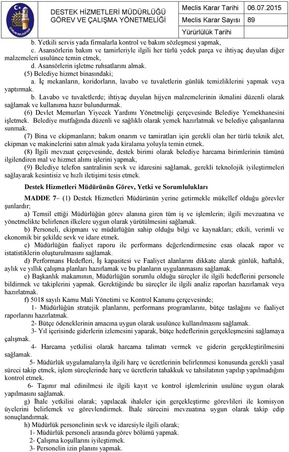 (6) Devlet Memurları Yiyecek Yardımı Yönetmeliği çerçevesinde Belediye Yemekhanesini işletmek. Belediye mutfağında düzenli ve sağlıklı olarak yemek hazırlatmak ve belediye çalışanlarına sunmak.