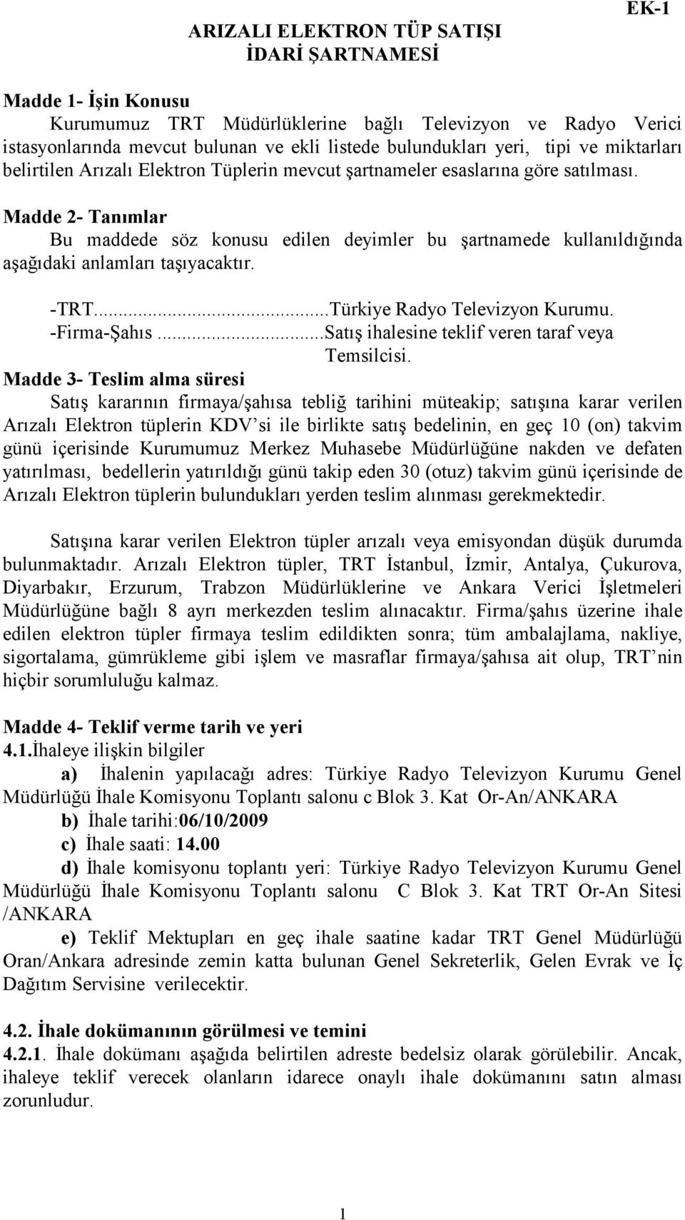 Madde 2- Tanımlar Bu maddede söz konusu edilen deyimler bu şartnamede kullanıldığında aşağıdaki anlamları taşıyacaktır. -TRT...Türkiye Radyo Televizyon Kurumu. -Firma-Şahıs.