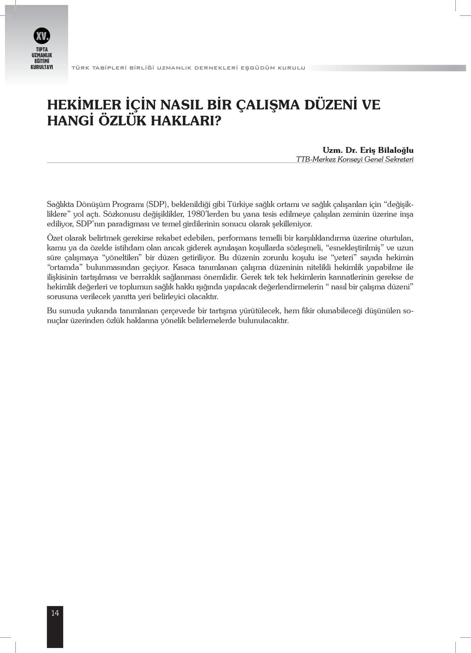 Sözkonusu değişiklikler, 1980 lerden bu yana tesis edilmeye çalışılan zeminin üzerine inşa ediliyor, SDP nın paradigması ve temel girdilerinin sonucu olarak şekilleniyor.