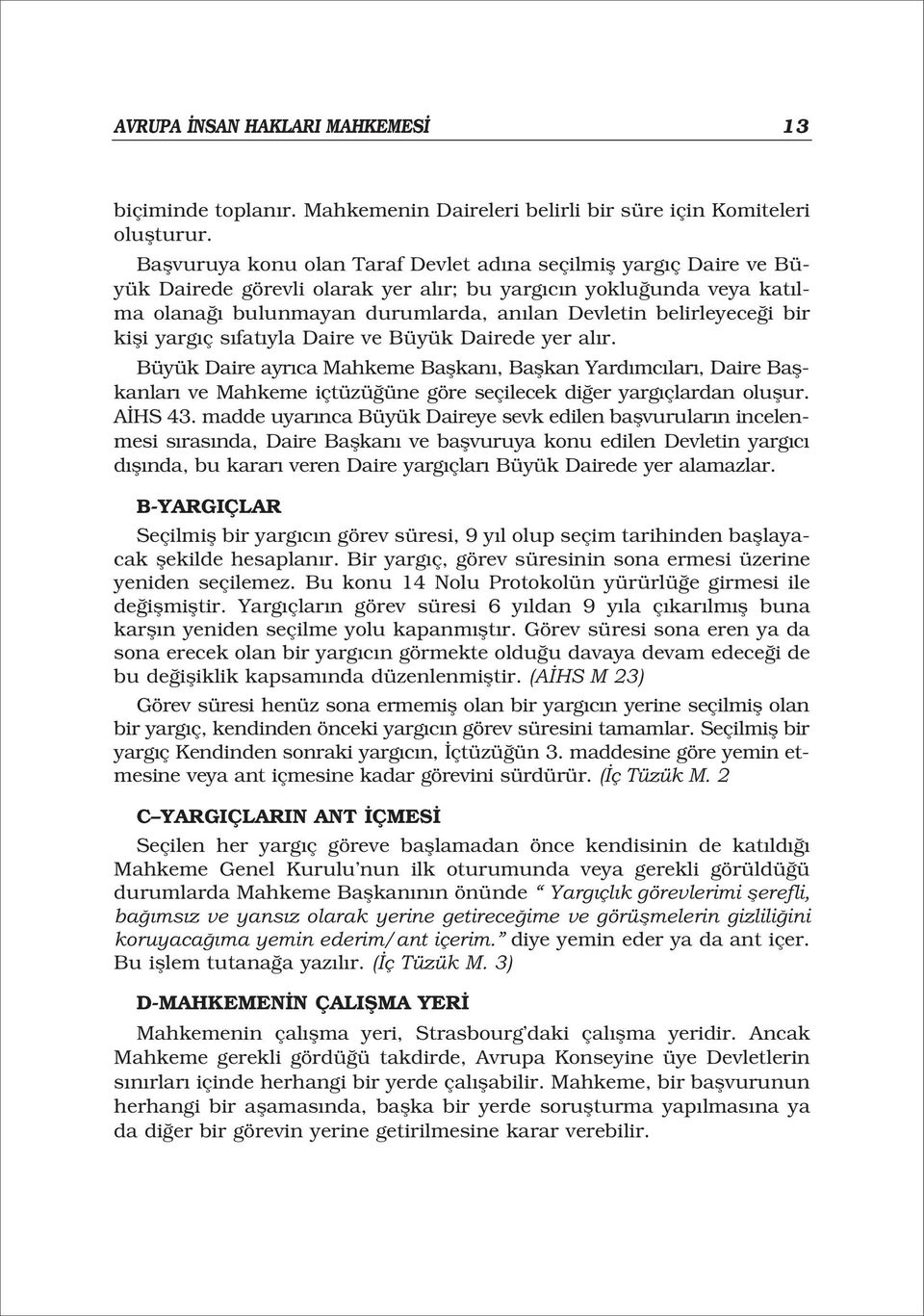 bir kifli yarg ç s fat yla Daire ve Büyük Dairede yer al r. Büyük Daire ayr ca Mahkeme Baflkan, Baflkan Yard mc lar, Daire Baflkanlar ve Mahkeme içtüzü üne göre seçilecek di er yarg çlardan oluflur.