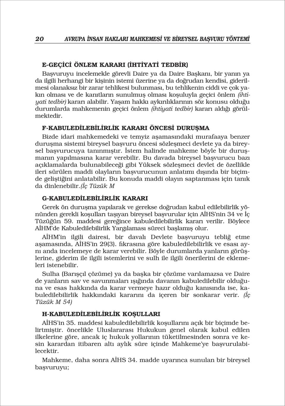 (ihtiyati tedbir) karar alabilir. Yaflam hakk ayk r l klar n n söz konusu oldu u durumlarda mahkemenin geçici önlem (ihtiyati tedbir) karar ald görülmektedir.