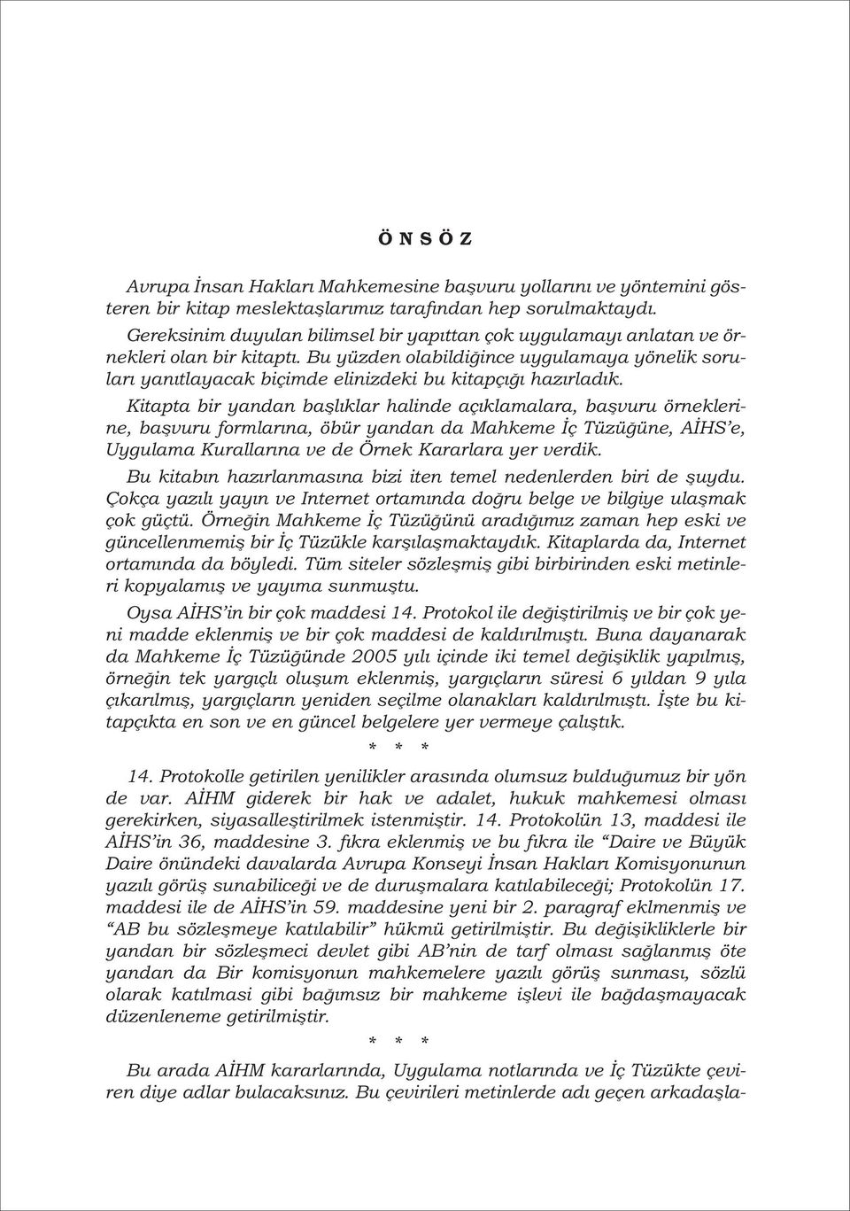 Kitapta bir yandan bafll klar halinde aç klamalara, baflvuru örneklerine, baflvuru formlar na, öbür yandan da Mahkeme ç Tüzü üne, A HS e, Uygulama Kurallar na ve de Örnek Kararlara yer verdik.