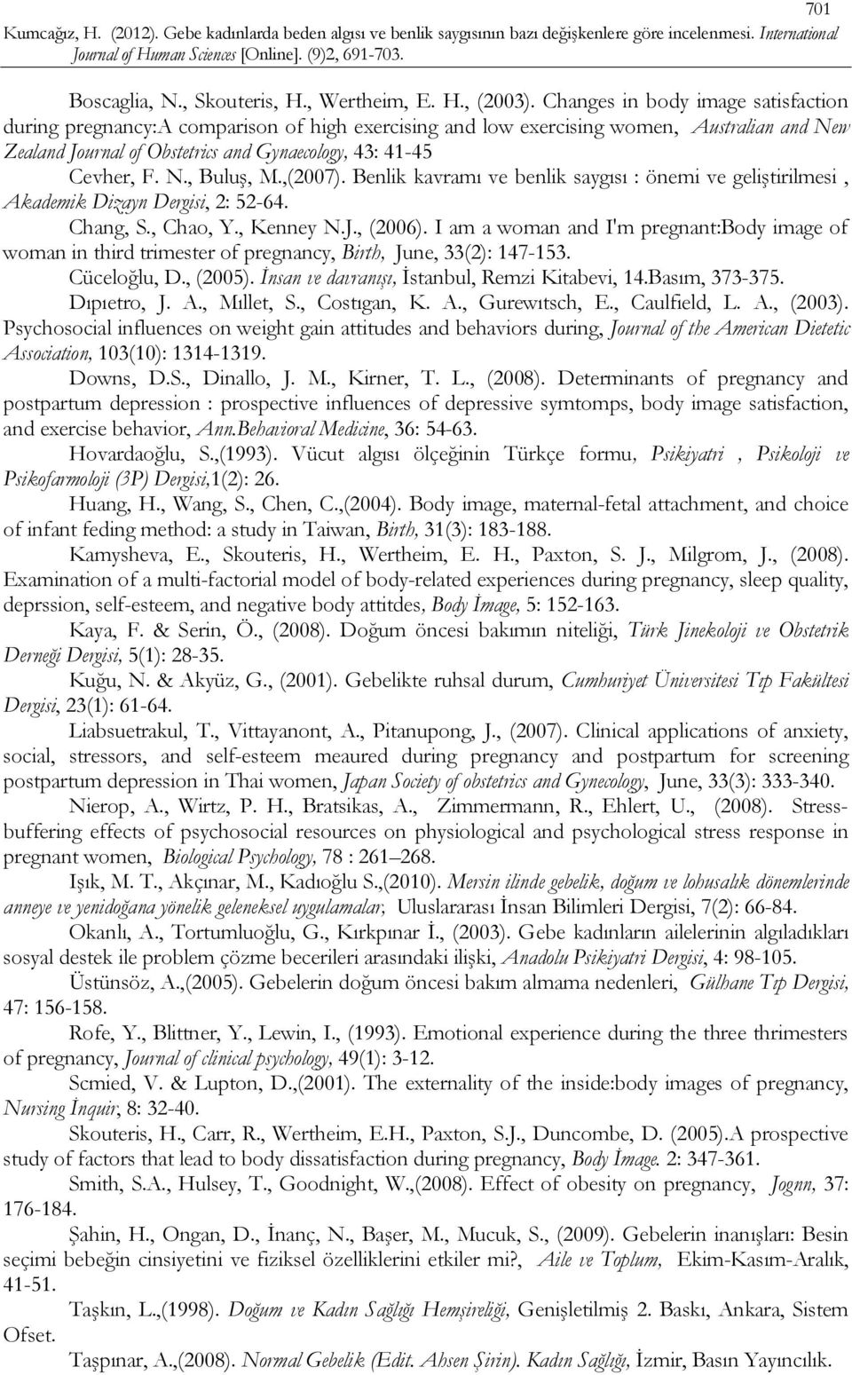 ,(2007). Benlik kavramı ve benlik saygısı : önemi ve geliştirilmesi, Akademik Dizayn Dergisi, 2: 52-64. Chang, S., Chao, Y., Kenney N.J., (2006).