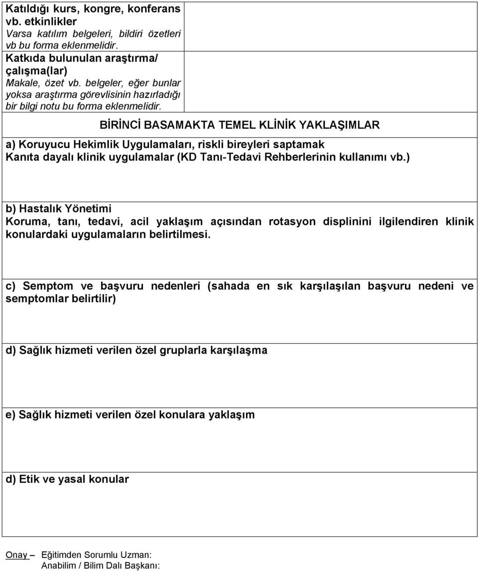 BİRİNCİ BASAMAKTA TEMEL KLİNİK YAKLAŞIMLAR a) Koruyucu Hekimlik Uygulamaları, riskli bireyleri saptamak Kanıta dayalı klinik uygulamalar (KD Tanı-Tedavi Rehberlerinin kullanımı vb.