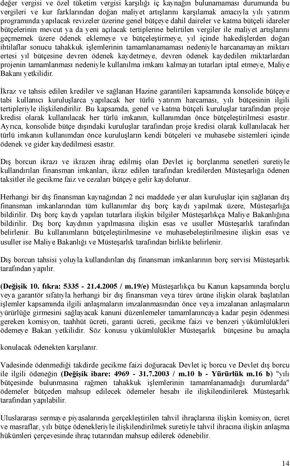 eklemeye ve bütçeleştirmeye, yıl içinde hakedişlerden doğan ihtilaflar sonucu tahakkuk işlemlerinin tamamlanamaması nedeniyle harcanamayan miktarı ertesi yıl bütçesine devren ödenek kaydetmeye,