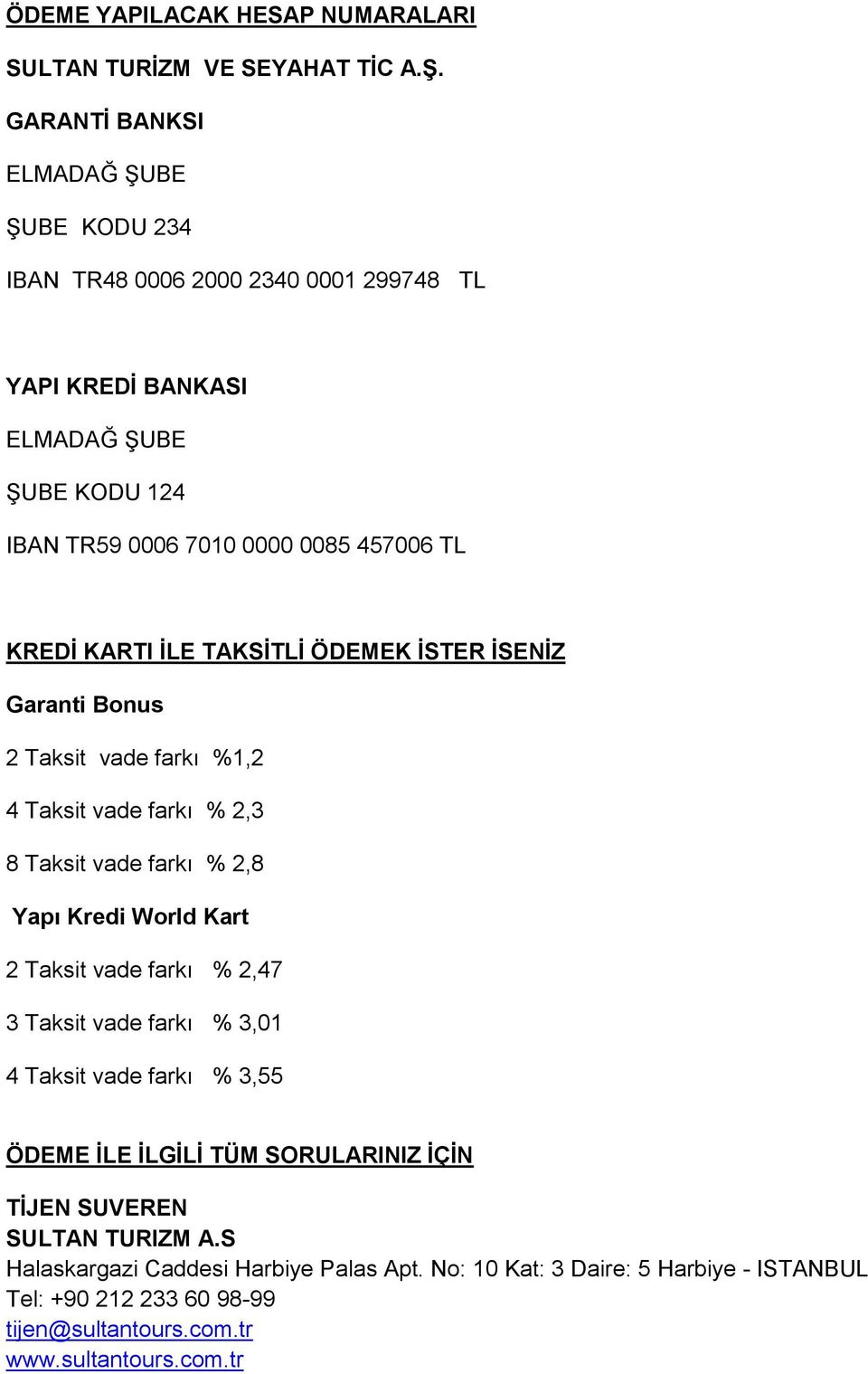 KARTI İLE TAKSİTLİ ÖDEMEK İSTER İSENİZ Garanti Bonus 2 Taksit vade farkı %1,2 4 Taksit vade farkı % 2,3 8 Taksit vade farkı % 2,8 Yapı Kredi World Kart 2 Taksit vade farkı %