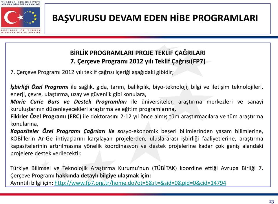 ulaştırma, uzay ve güvenlik gibi konulara, Marie Curie Burs ve Destek Programları ile üniversiteler, araştırma merkezleri ve sanayi kuruluşlarının düzenleyecekleri araştırma ve eğitim programlarına,