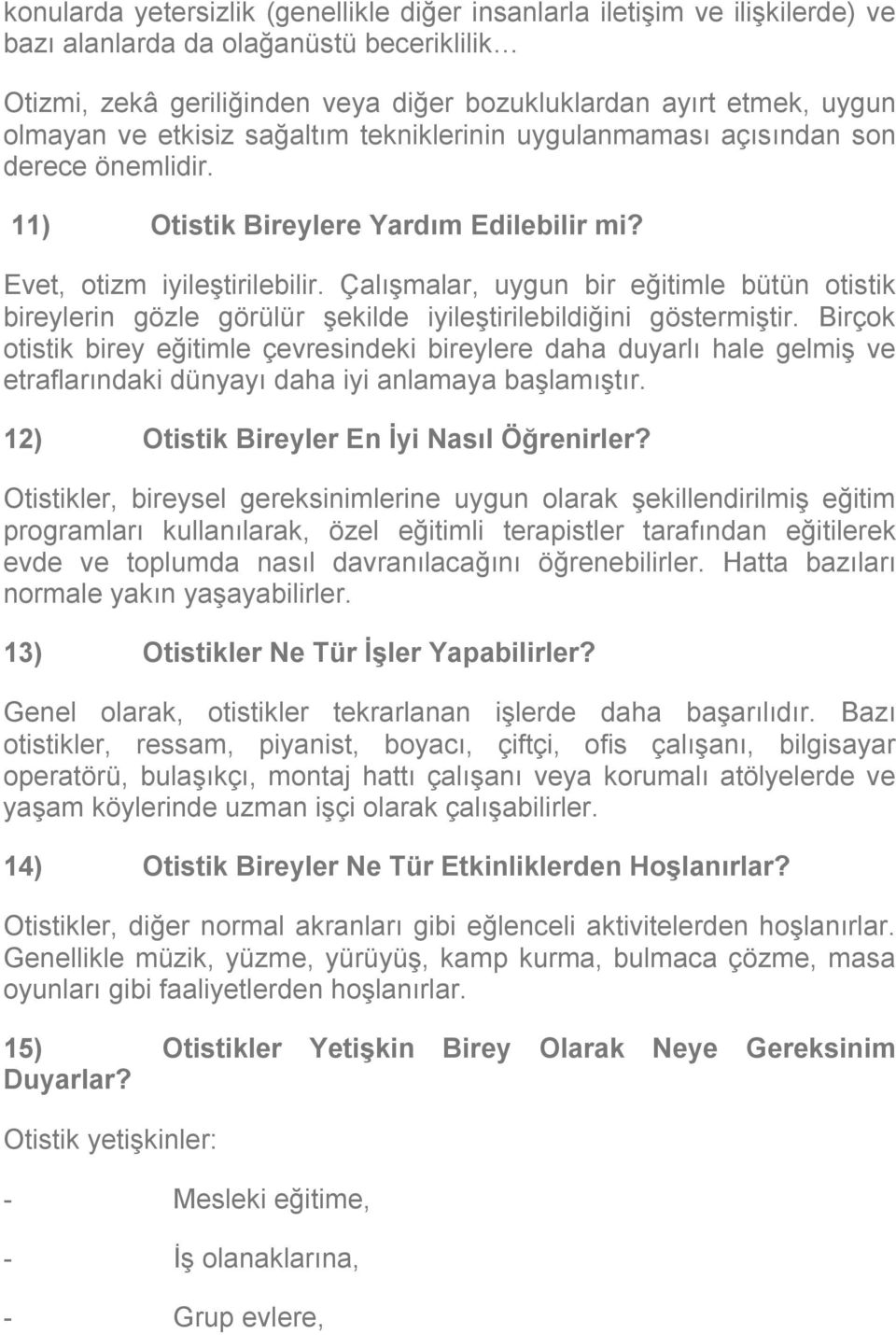 Çalışmalar, uygun bir eğitimle bütün otistik bireylerin gözle görülür şekilde iyileştirilebildiğini göstermiştir.