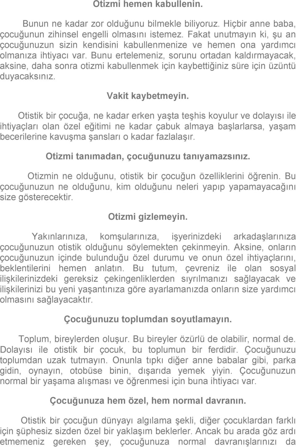 Bunu ertelemeniz, sorunu ortadan kaldırmayacak, aksine, daha sonra otizmi kabullenmek için kaybettiğiniz süre için üzüntü duyacaksınız. Vakit kaybetmeyin.