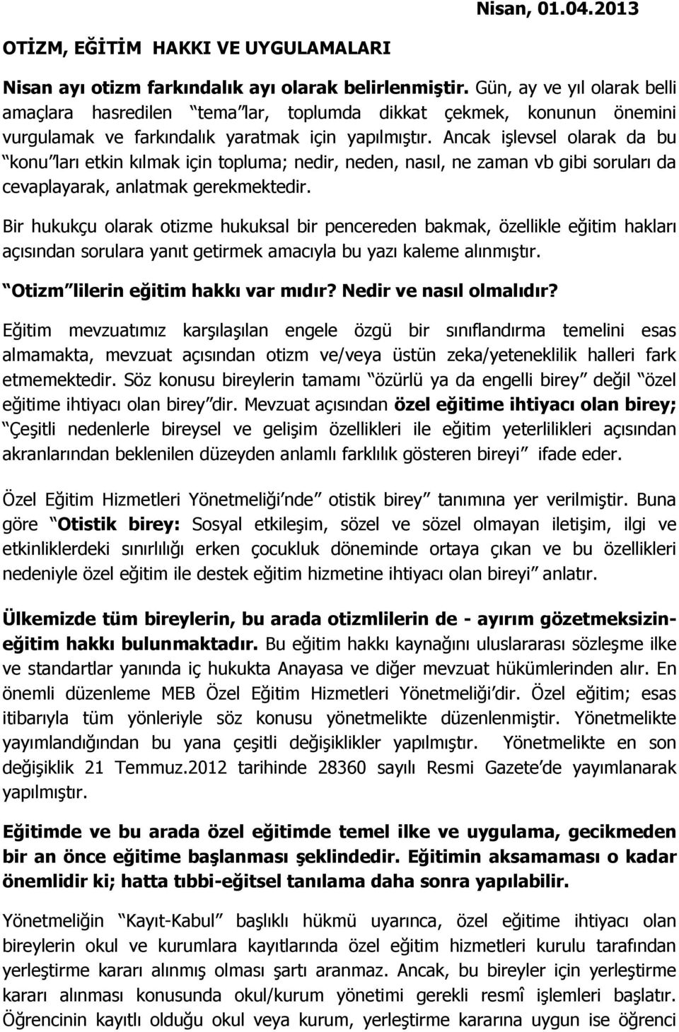 Ancak işlevsel olarak da bu konu ları etkin kılmak için topluma; nedir, neden, nasıl, ne zaman vb gibi soruları da cevaplayarak, anlatmak gerekmektedir.