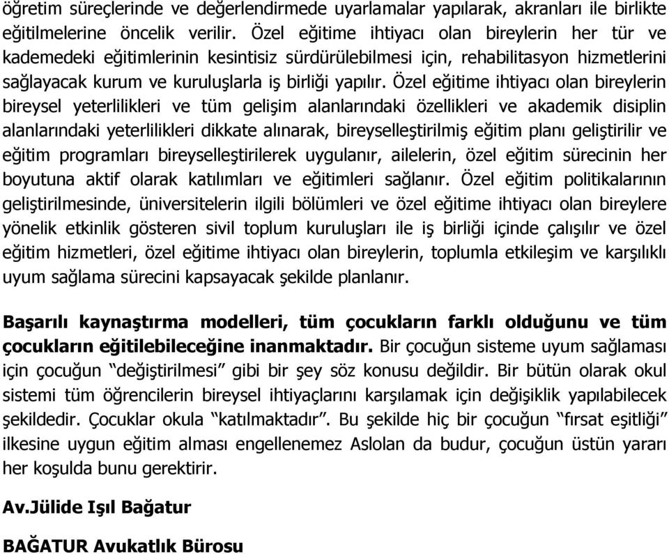 Özel eğitime ihtiyacı olan bireylerin bireysel yeterlilikleri ve tüm gelişim alanlarındaki özellikleri ve akademik disiplin alanlarındaki yeterlilikleri dikkate alınarak, bireyselleştirilmiş eğitim