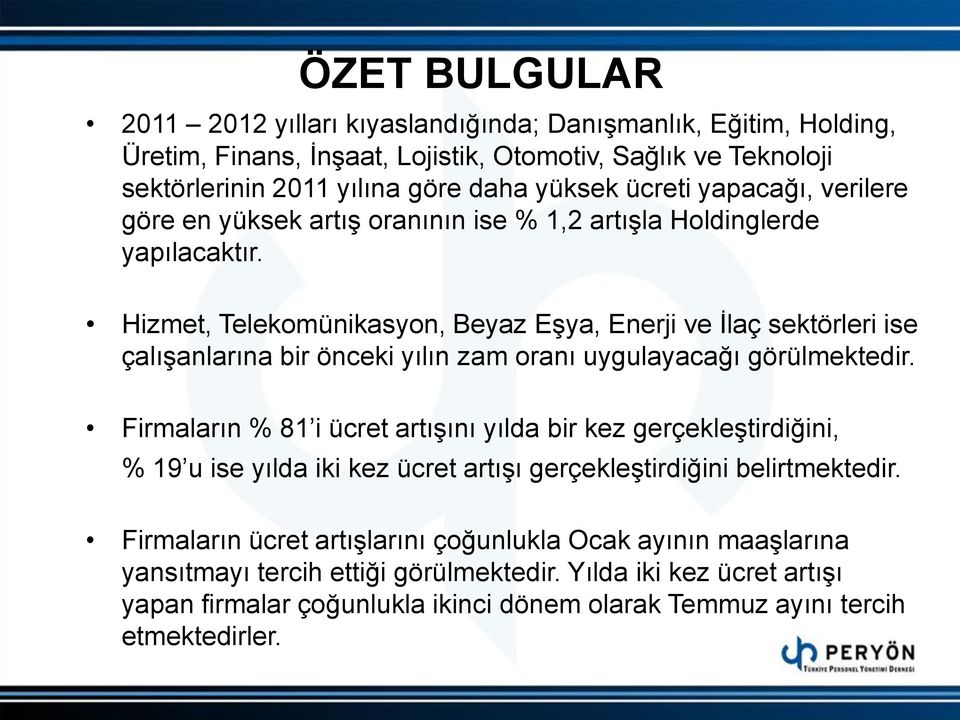 Hizmet, Telekomünikasyon, Beyaz Eşya, Enerji ve İlaç sektörleri ise çalışanlarına bir önceki yılın zam oranı uygulayacağı görülmektedir.