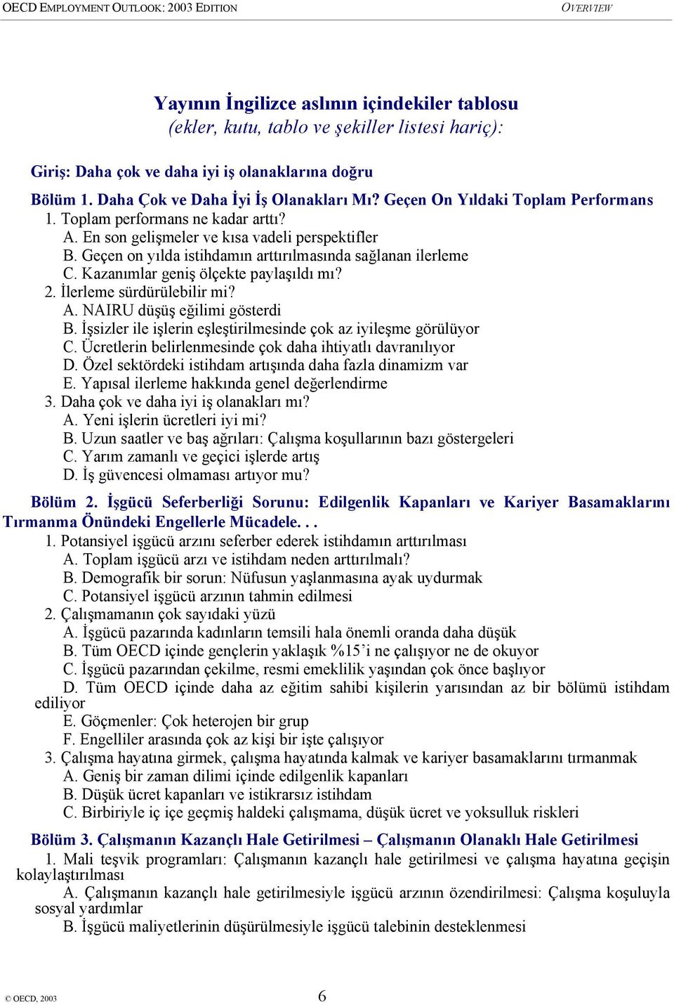 Kazanımlar geniş ölçekte paylaşıldı mı? 2. İlerleme sürdürülebilir mi? A. NAIRU düşüş eğilimi gösterdi B. İşsizler ile işlerin eşleştirilmesinde çok az iyileşme görülüyor C.