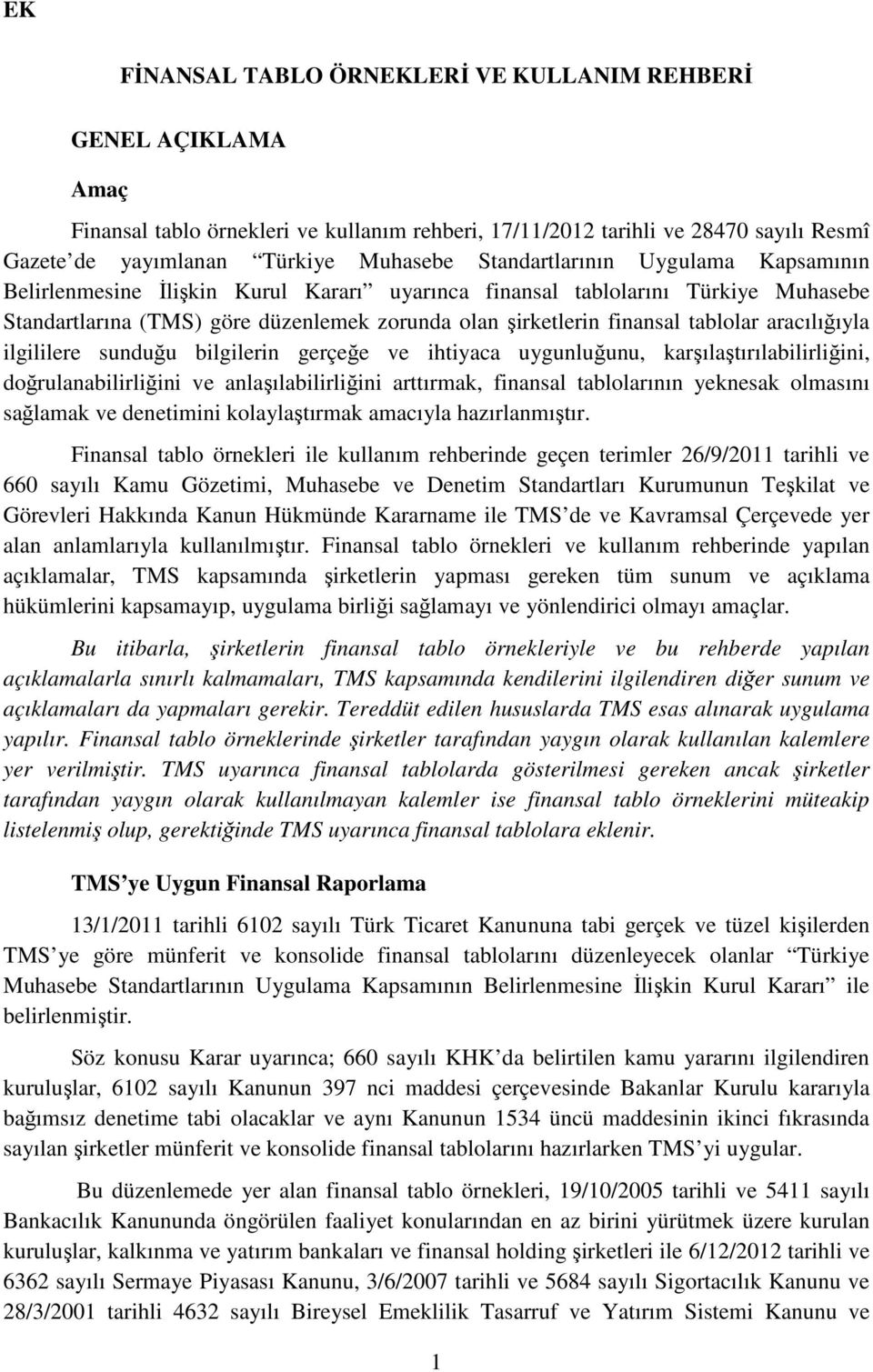 aracılığıyla ilgililere sunduğu bilgilerin gerçeğe ve ihtiyaca uygunluğunu, karşılaştırılabilirliğini, doğrulanabilirliğini ve anlaşılabilirliğini arttırmak, finansal tablolarının yeknesak olmasını