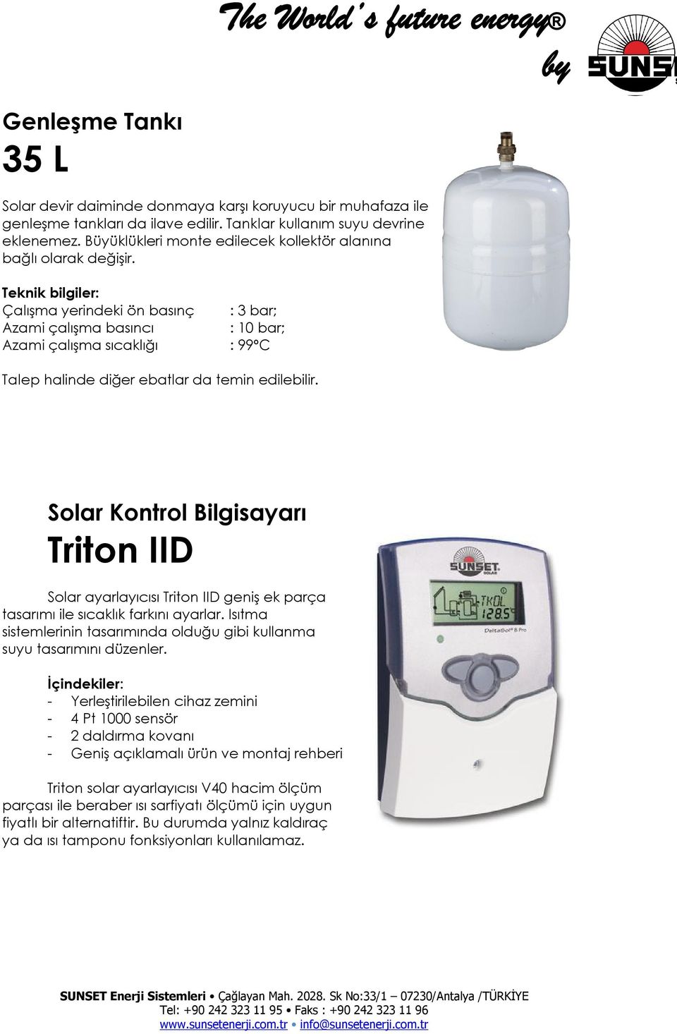 Teknik bilgiler: Çalışma yerindeki ön basınç : 3 bar; Azami çalışma basıncı : 10 bar; Azami çalışma sıcaklığı : 99ºC Talep halinde diğer ebatlar da temin edilebilir.