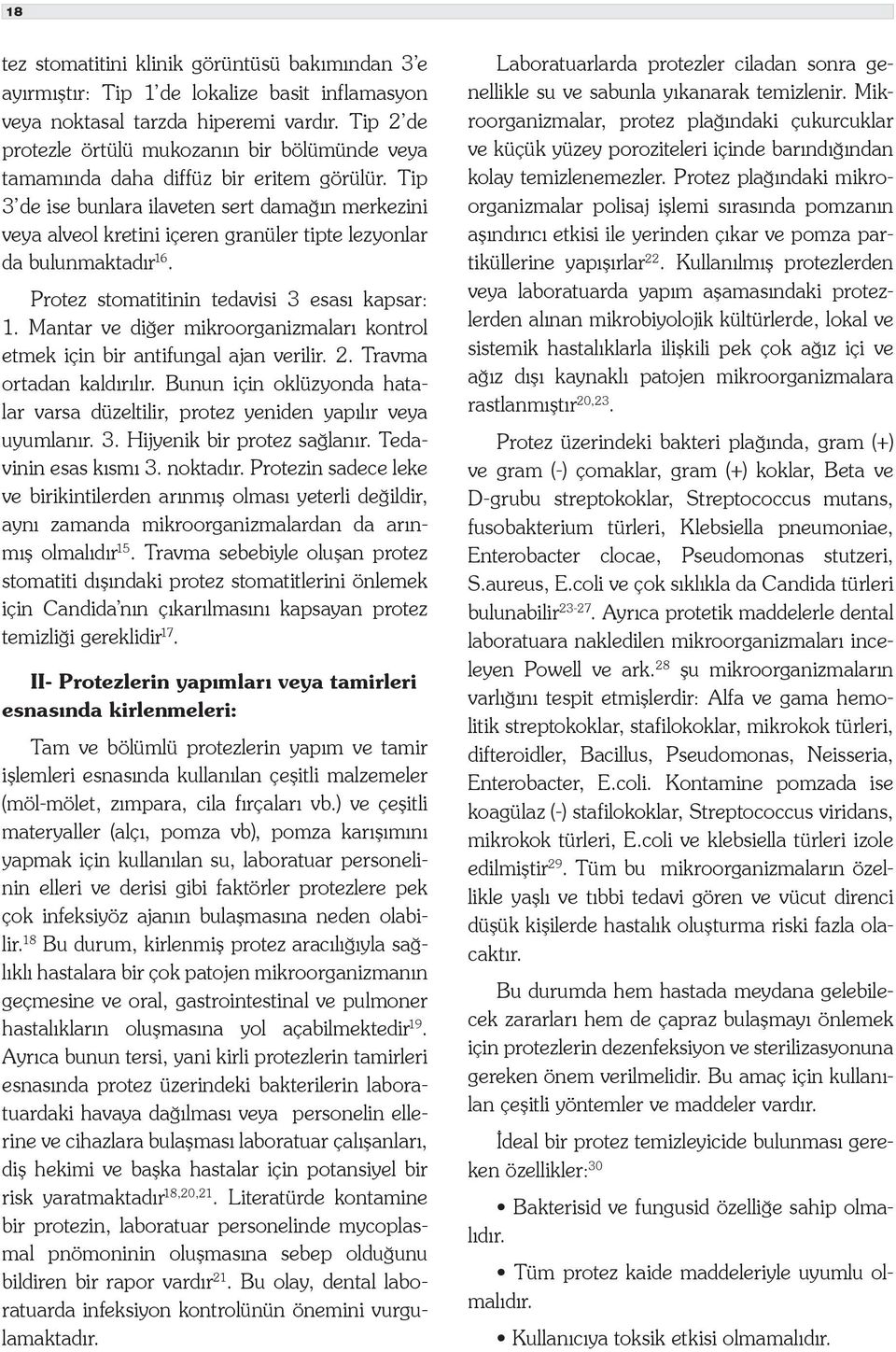 Tip 3 de ise bunlara ilaveten sert damağın merkezini veya alveol kretini içeren granüler tipte lezyonlar da bulunmaktadır 16. Protez stomatitinin tedavisi 3 esası kapsar: 1.