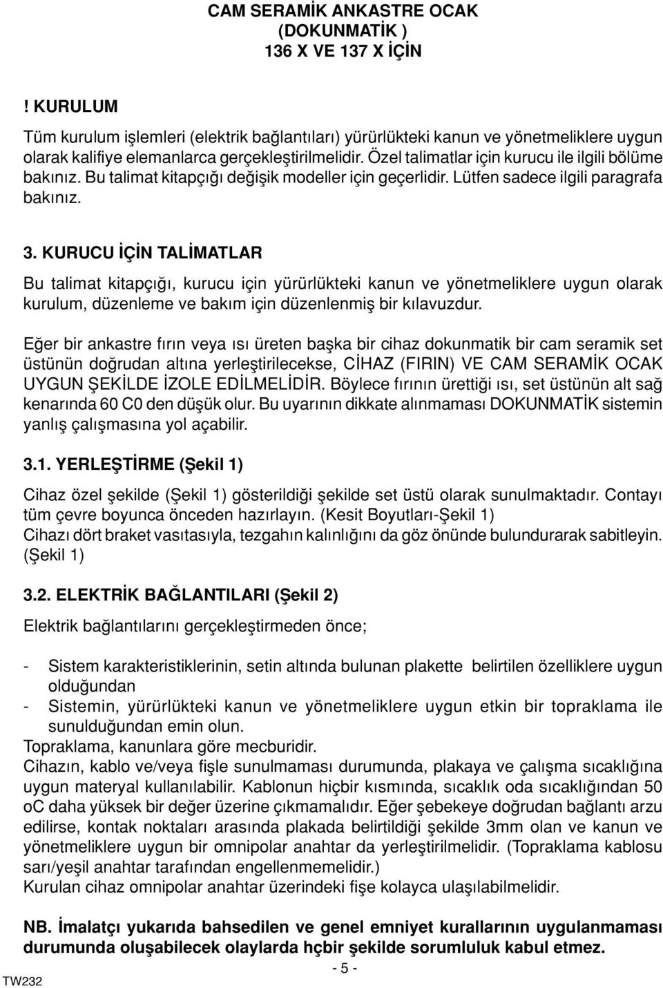 Özel talimatlar için kurucu ile ilgili bölüme bak n z. Bu talimat kitapç de iflik modeller için geçerlidir. Lütfen sadece ilgili paragrafa bak n z. 3.