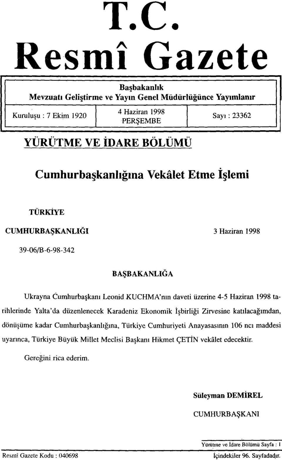 tarihlerinde Yalta'da düzenlenecek Karadeniz Ekonomik İşbirliği Zirvesine katılacağımdan, dönüşüme kadar Cumhurbaşkanlığına, Türkiye Cumhuriyeti Anayasasının 106 ncı maddesi uyarınca,