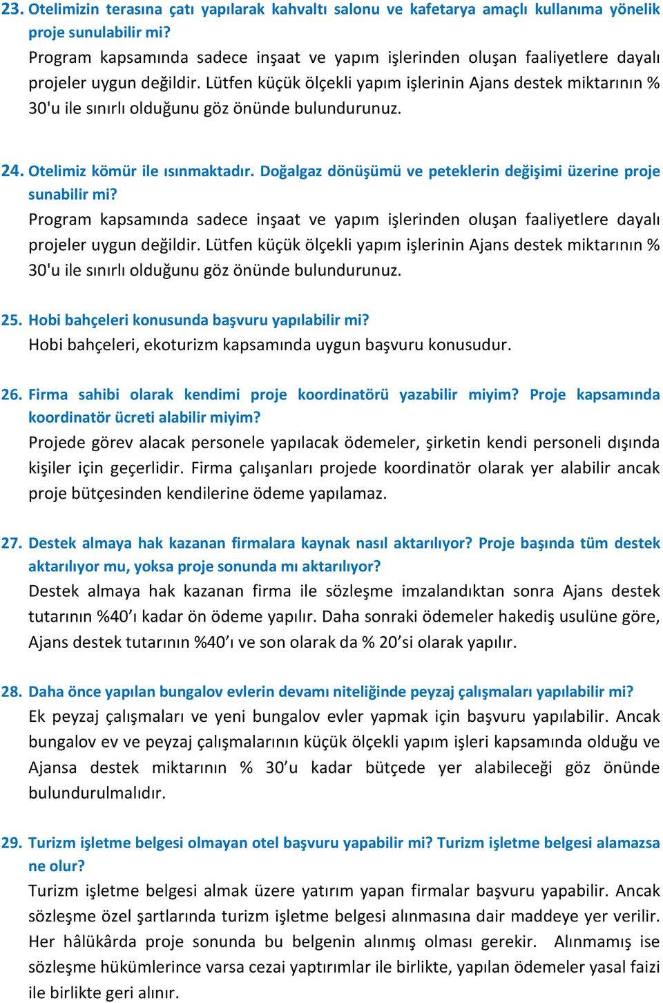 Lütfen küçük ölçekli yapım işlerinin Ajans destek miktarının % 30'u ile sınırlı olduğunu göz önünde bulundurunuz. 24. Otelimiz kömür ile ısınmaktadır.