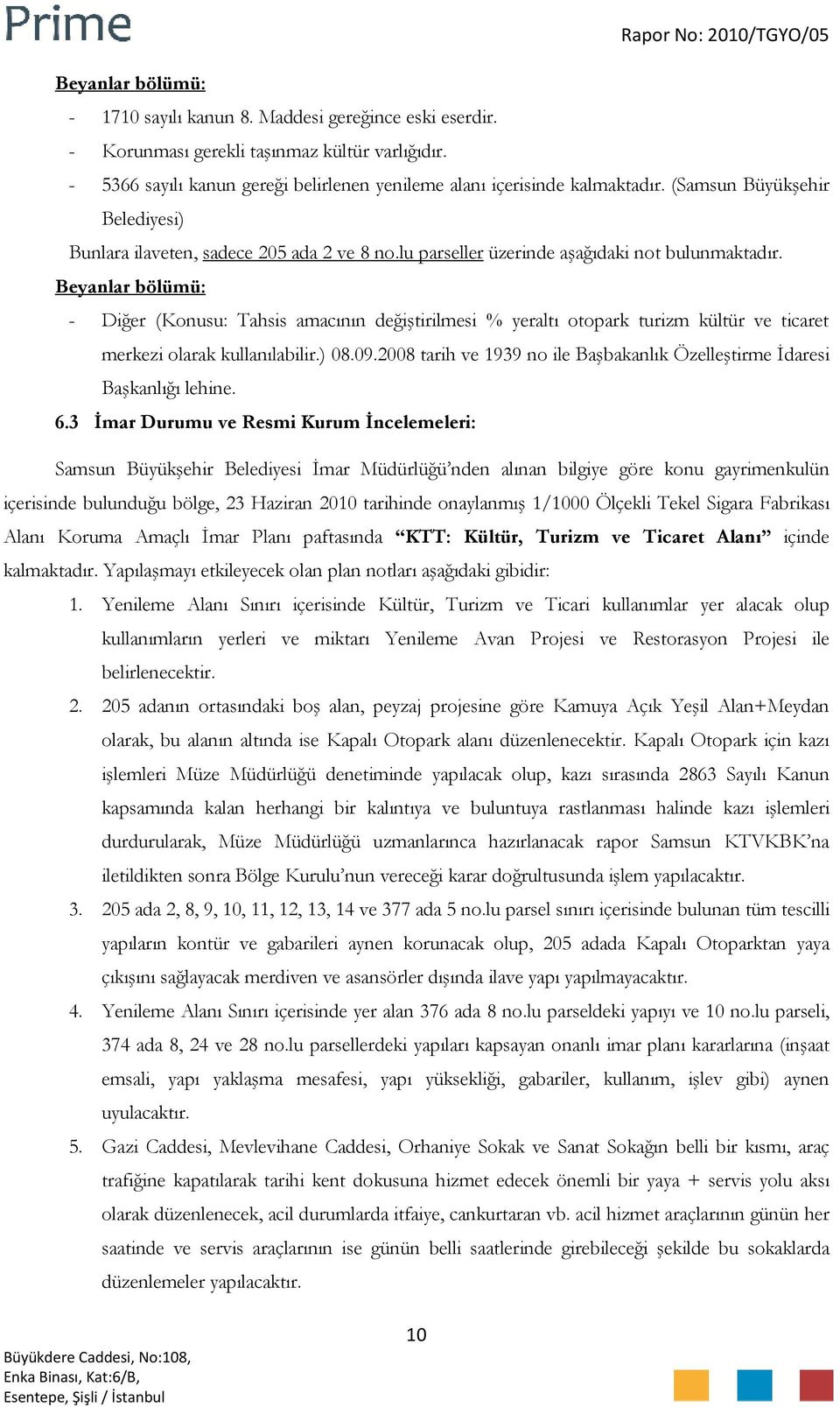 Beyanlar bölümü: - Diğer (Konusu: Tahsis amacının değiştirilmesi % yeraltı otopark turizm kültür ve ticaret merkezi olarak kullanılabilir.) 08.09.