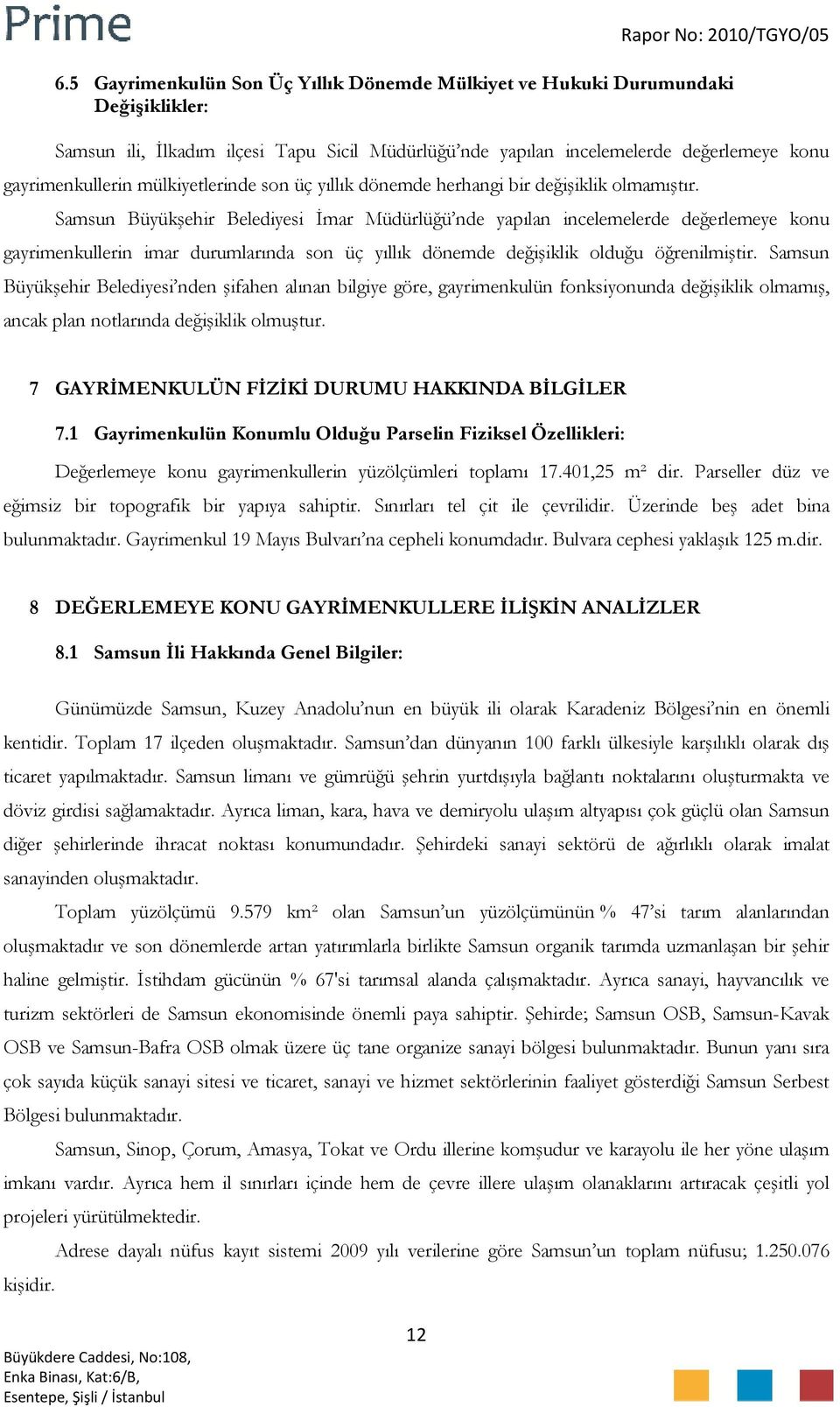 Samsun Büyükşehir Belediyesi İmar Müdürlüğü nde yapılan incelemelerde değerlemeye konu gayrimenkullerin imar durumlarında son üç yıllık dönemde değişiklik olduğu öğrenilmiştir.