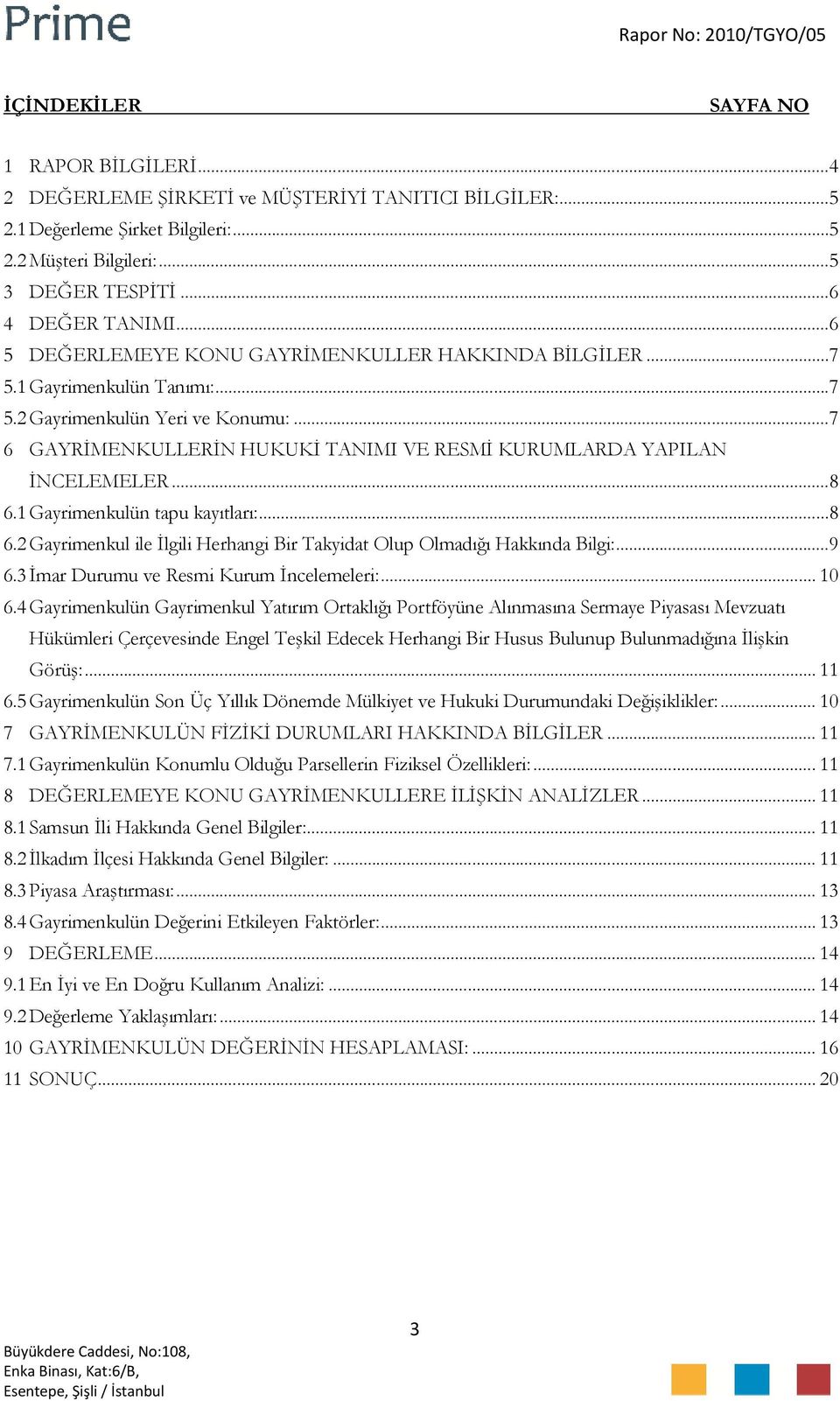 ..8 6.1 Gayrimenkulün tapu kayıtları:...8 6.2 Gayrimenkul ile İlgili Herhangi Bir Takyidat Olup Olmadığı Hakkında Bilgi:...9 6.3 İmar Durumu ve Resmi Kurum İncelemeleri:... 10 6.