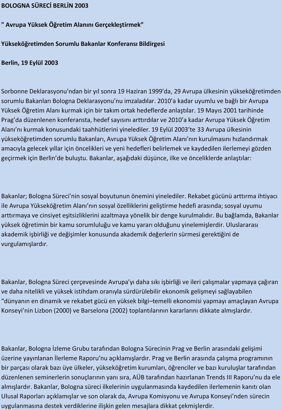 2010 a kadar uyumlu ve bağlı bir Avrupa Yüksek Öğretim Alanı kurmak için bir takım ortak hedeflerde anlaştılar.