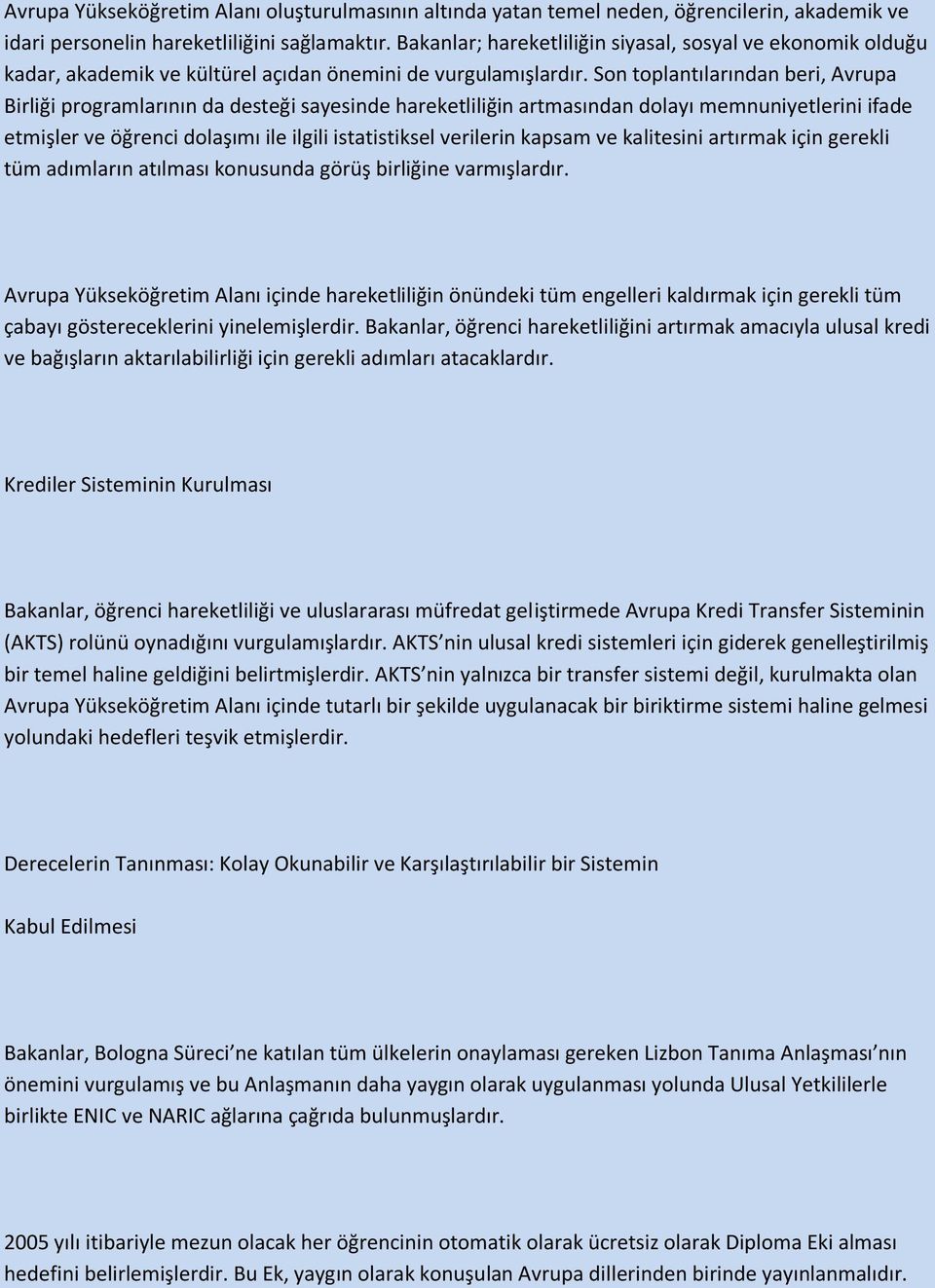 Son toplantılarından beri, Avrupa Birliği programlarının da desteği sayesinde hareketliliğin artmasından dolayı memnuniyetlerini ifade etmişler ve öğrenci dolaşımı ile ilgili istatistiksel verilerin