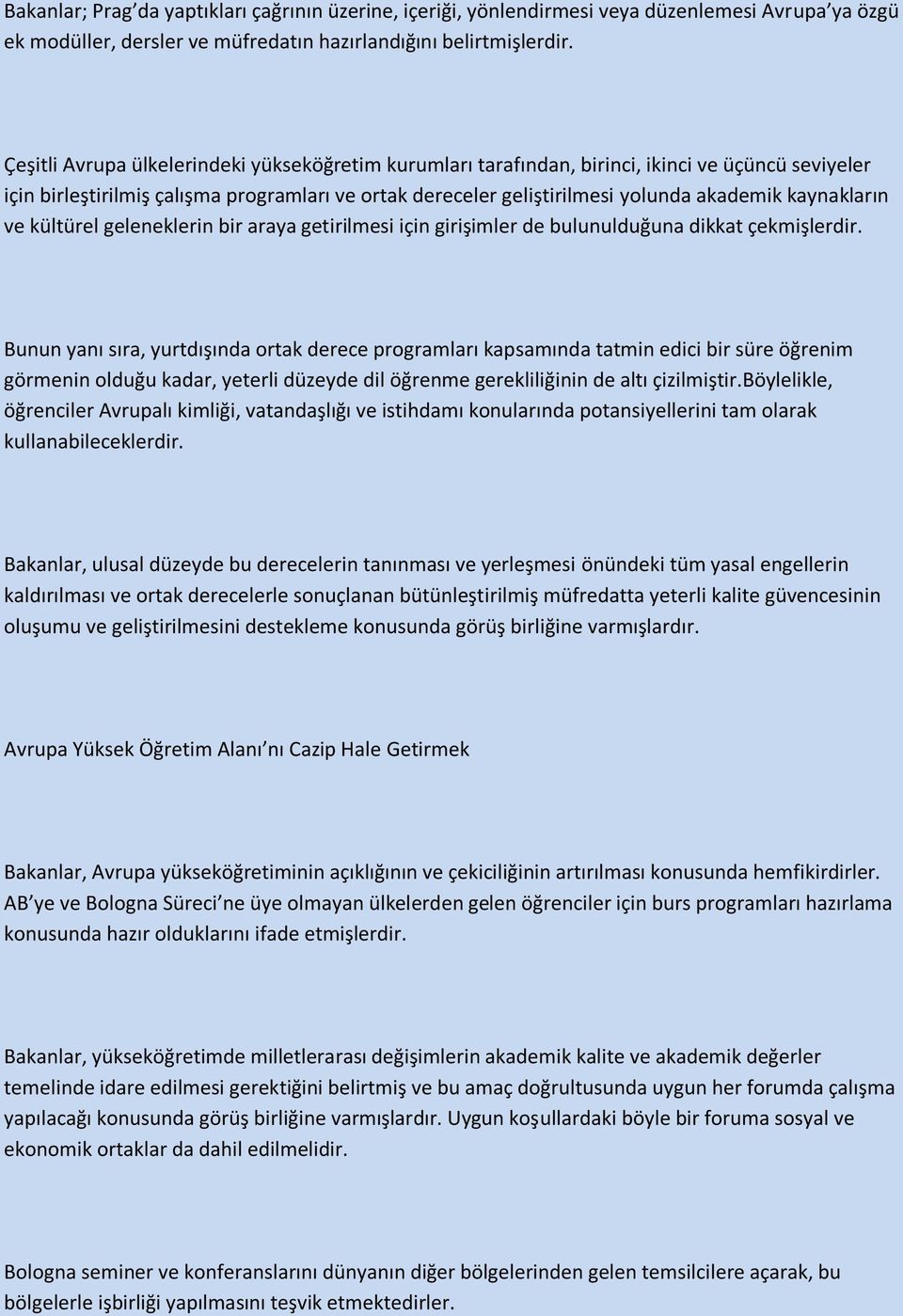 kaynakların ve kültürel geleneklerin bir araya getirilmesi için girişimler de bulunulduğuna dikkat çekmişlerdir.