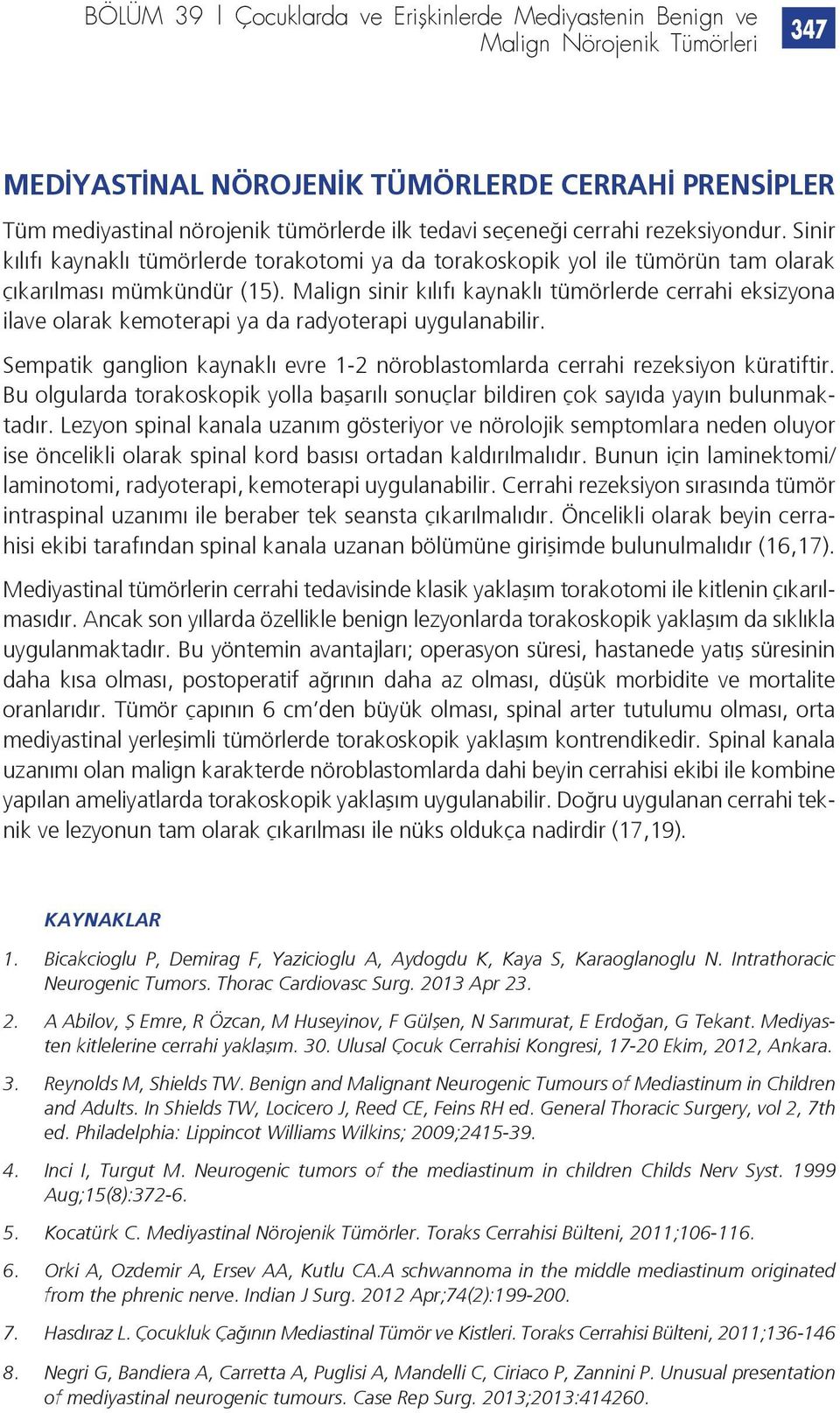 Malign sinir kılıfı kaynaklı tümörlerde cerrahi eksizyona ilave olarak kemoterapi ya da radyoterapi uygulanabilir. Sempatik ganglion kaynaklı evre 1-2 nöroblastomlarda cerrahi rezeksiyon küratiftir.