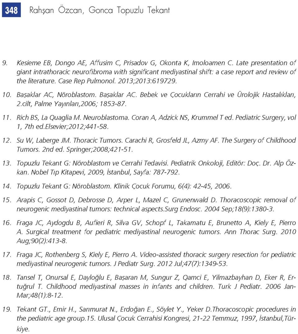 Başaklar AC, Nöroblastom. Başaklar AC. Bebek ve Çocukların Cerrahi ve Ürolojik Hastalıkları, 2.cilt, Palme Yayınları,2006; 1853-87. 11. Rich BS, La Quaglia M. Neuroblastoma.