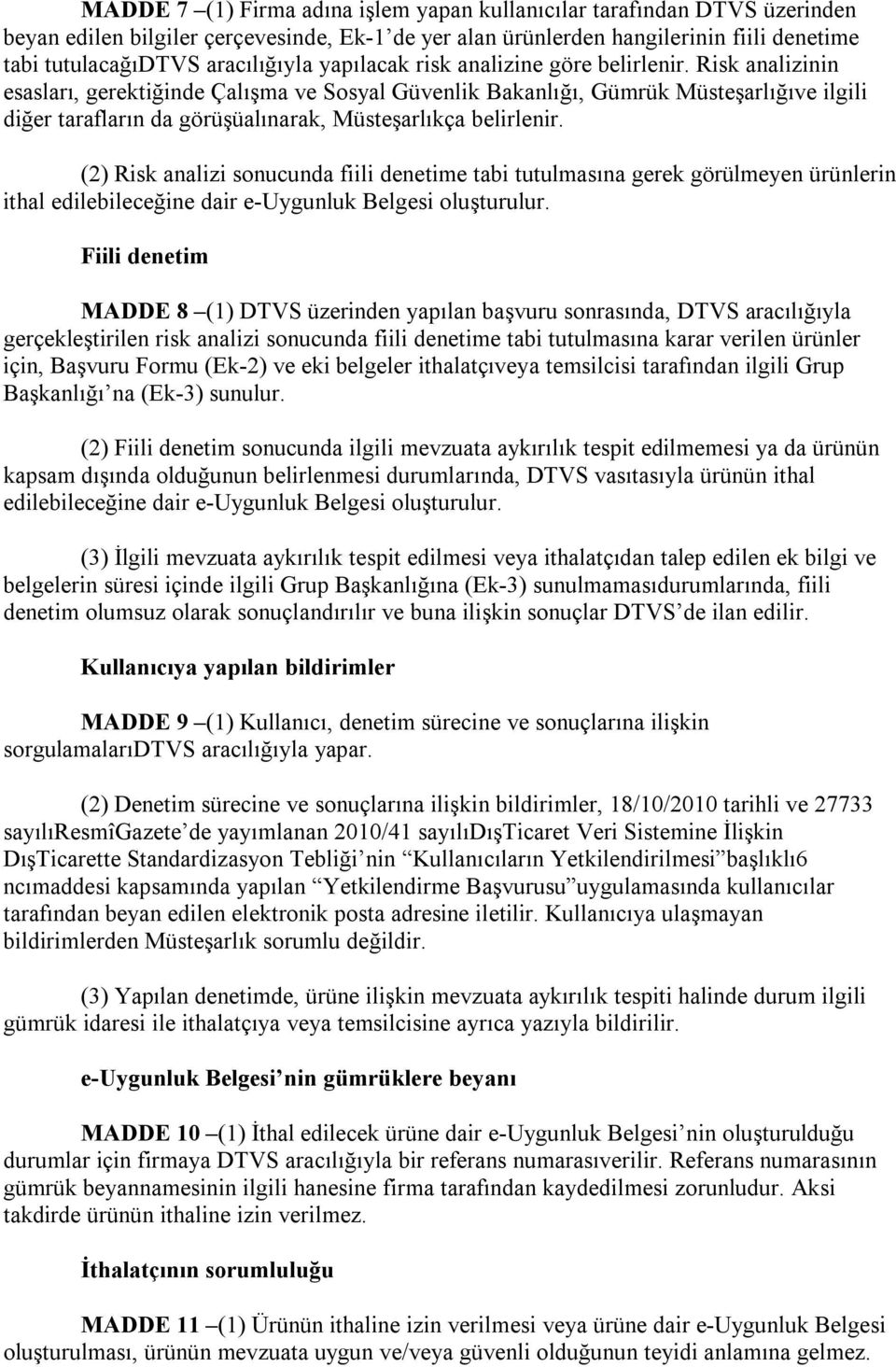 Risk analizinin esasları, gerektiğinde Çalışma ve Sosyal Güvenlik Bakanlığı, Gümrük Müsteşarlığıve ilgili diğer tarafların da görüşüalınarak, Müsteşarlıkça belirlenir.