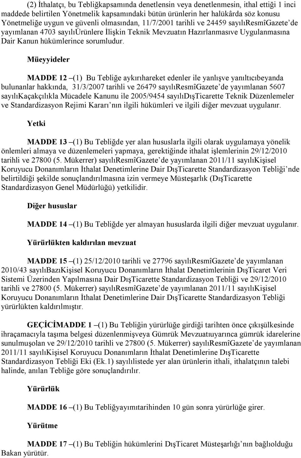 Müeyyideler MADDE 12 (1) Bu Tebliğe aykırıhareket edenler ile yanlışve yanıltıcıbeyanda bulunanlar hakkında, 31/3/2007 tarihli ve 26479 sayılıresmîgazete de yayımlanan 5607 sayılıkaçakçılıkla