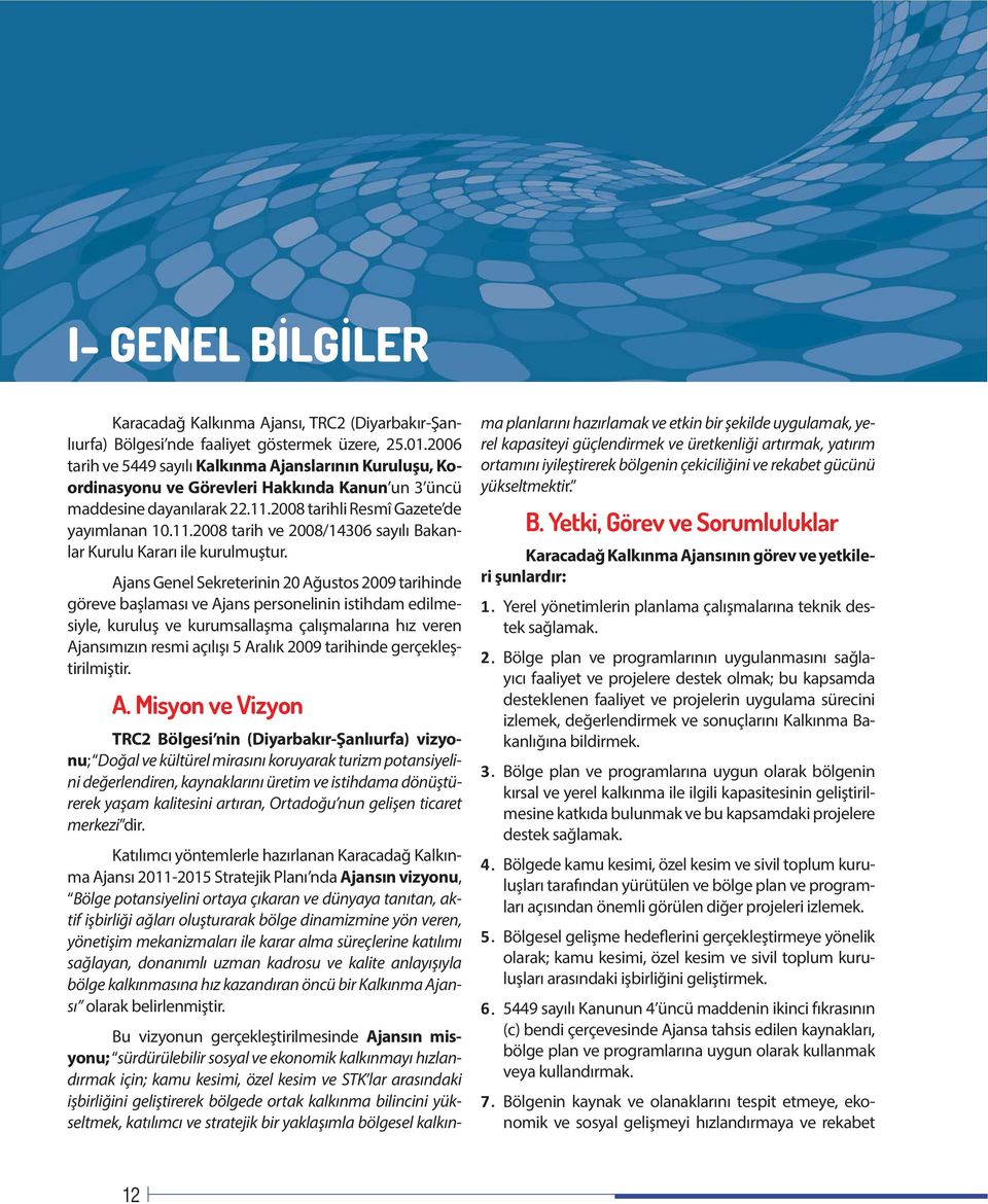 2008 tarihli Resmî Gazete de yayımlanan 10.11.2008 tarih ve 2008/14306 sayılı Bakanlar Kurulu Kararı ile kurulmuştur.