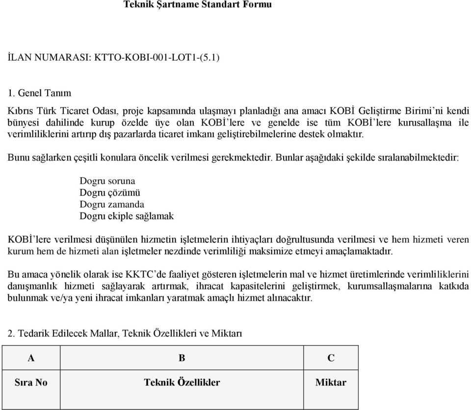 kurusallaşma ile verimliliklerini artırıp dış pazarlarda ticaret imkanı geliştirebilmelerine destek olmaktır. Bunu sağlarken çeşitli konulara öncelik verilmesi gerekmektedir.