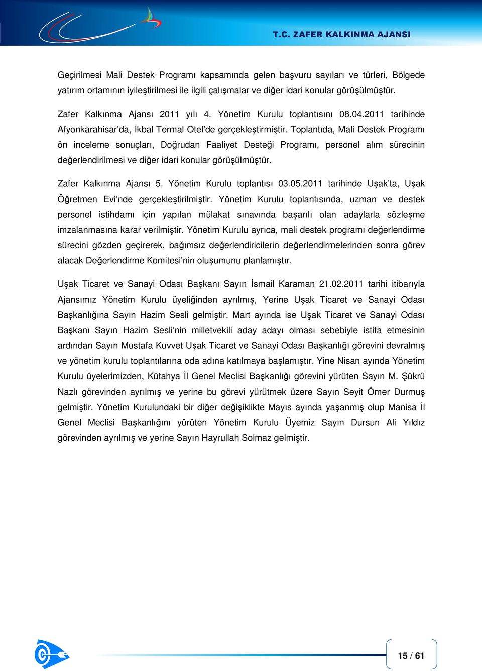 Toplantıda, Mali Destek Programı ön inceleme sonuçları, Doğrudan Faaliyet Desteği Programı, personel alım sürecinin değerlendirilmesi ve diğer idari konular görüşülmüştür. Zafer Kalkınma Ajansı 5.