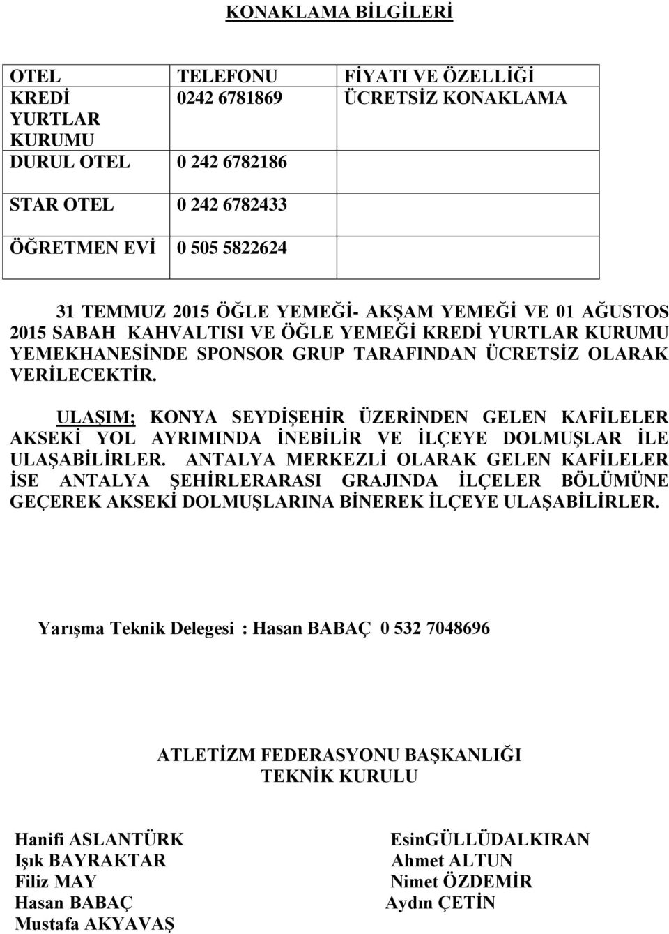 ULAġIM; KONYA SEYDĠġEHĠR ÜZERĠNDEN GELEN KAFĠLELER AKSEKĠ YOL AYRIMINDA ĠNEBĠLĠR VE ĠLÇEYE DOLMUġLAR ĠLE ULAġABĠLĠRLER.