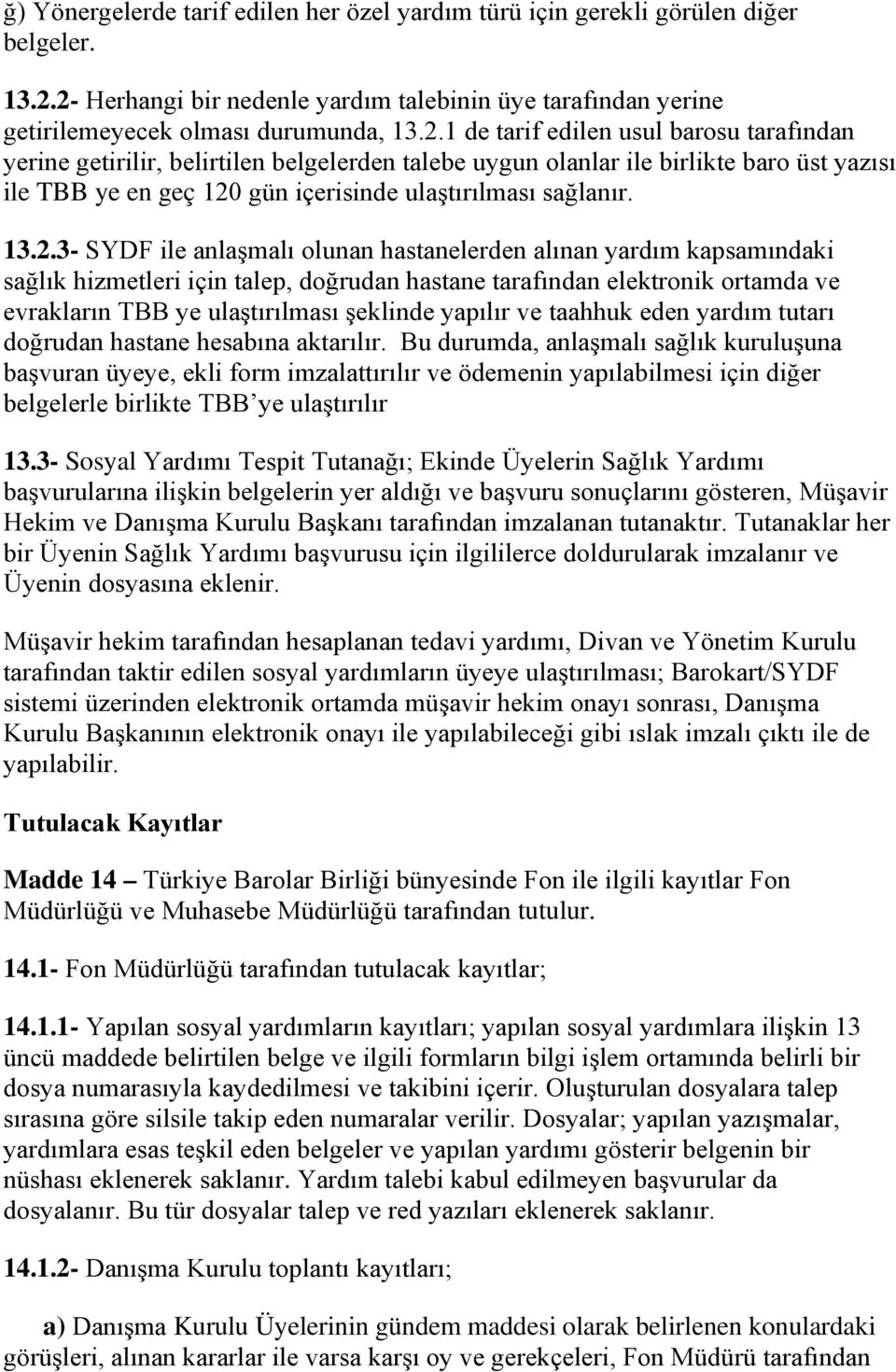 13.2.3- SYDF ile anlaşmalı olunan hastanelerden alınan yardım kapsamındaki sağlık hizmetleri için talep, doğrudan hastane tarafından elektronik ortamda ve evrakların TBB ye ulaştırılması şeklinde